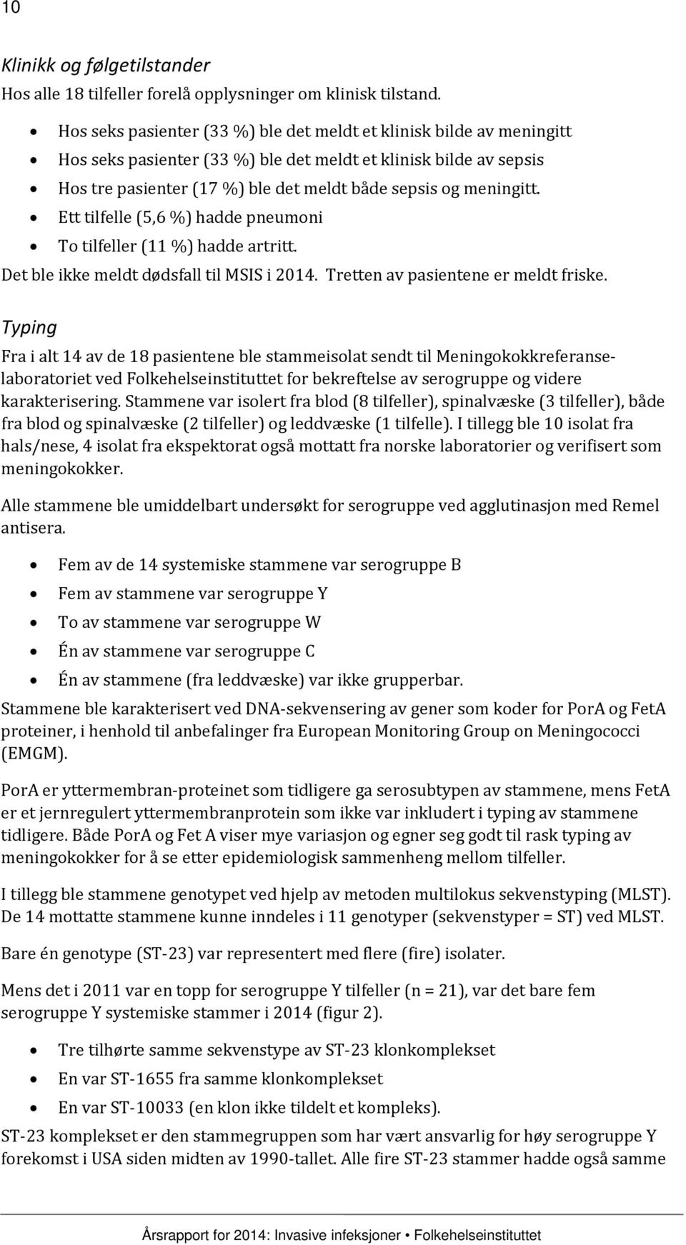 meningitt. Ett tilfelle (5,6 %) hadde pneumoni To tilfeller (11 %) hadde artritt. Det ble ikke meldt dødsfall til MSIS i 2014. Tretten av pasientene er meldt friske.