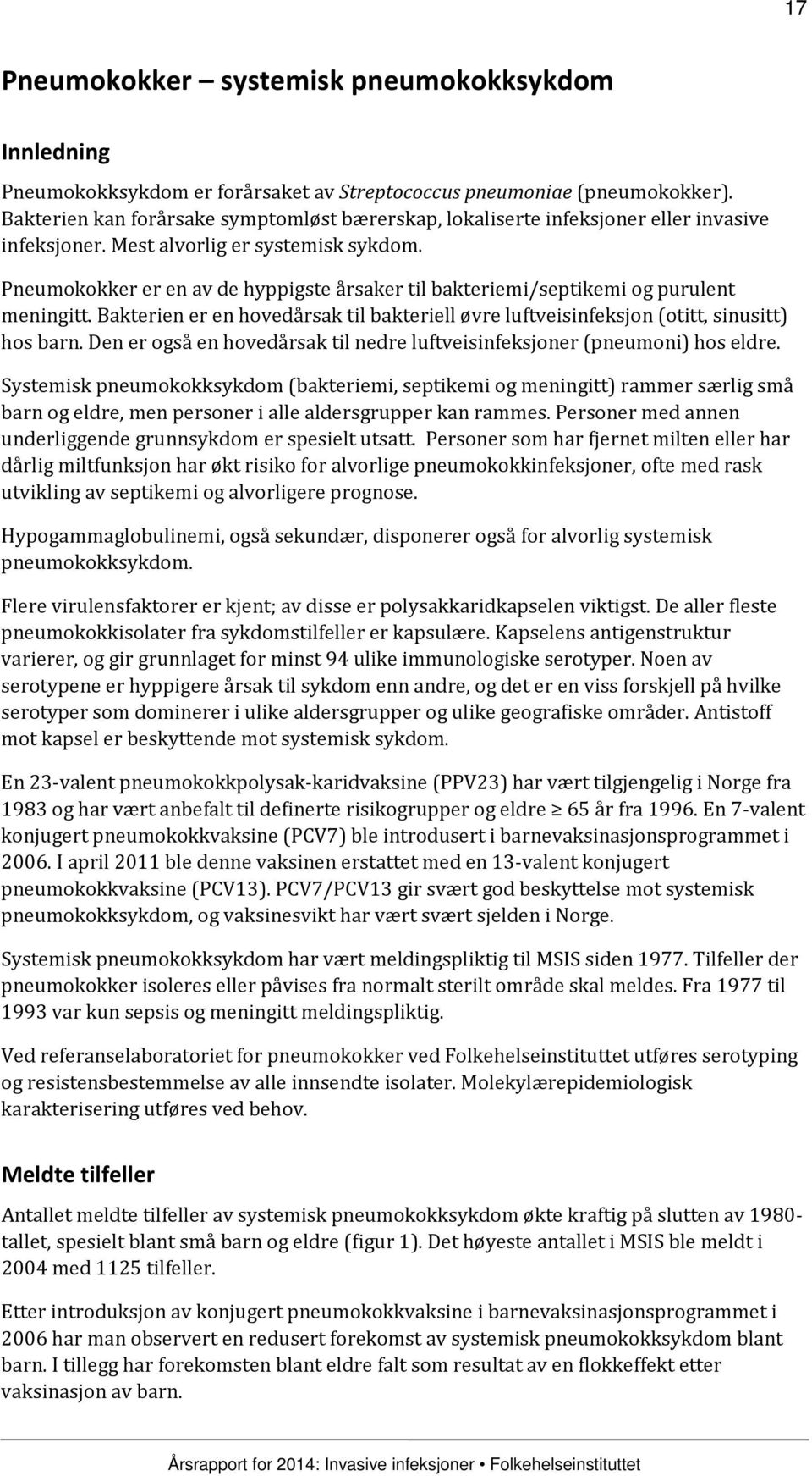 Pneumokokker er en av de hyppigste årsaker til bakteriemi/septikemi og purulent meningitt. Bakterien er en hovedårsak til bakteriell øvre luftveisinfeksjon (otitt, sinusitt) hos barn.