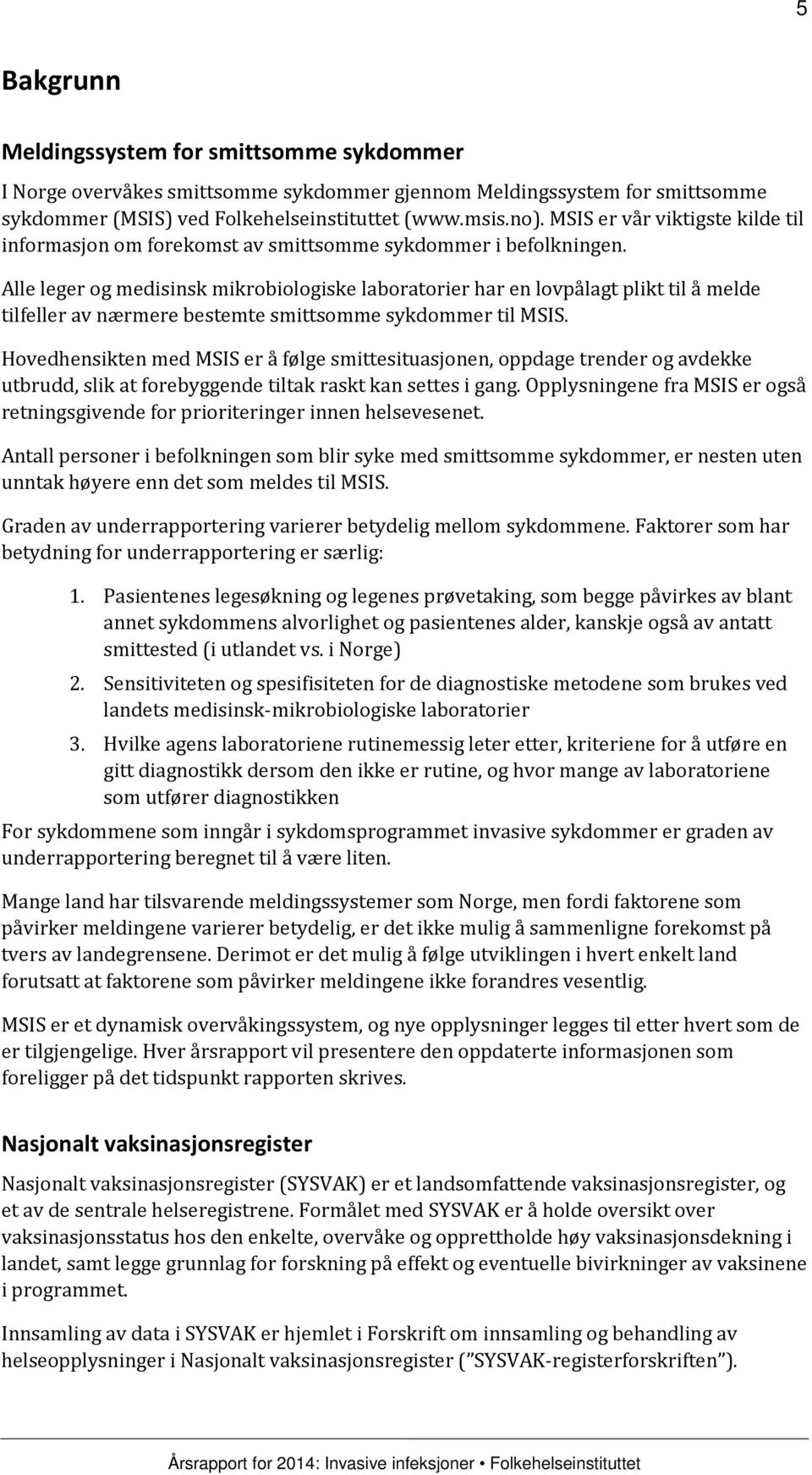 Alle leger og medisinsk mikrobiologiske laboratorier har en lovpålagt plikt til å melde tilfeller av nærmere bestemte smittsomme sykdommer til MSIS.