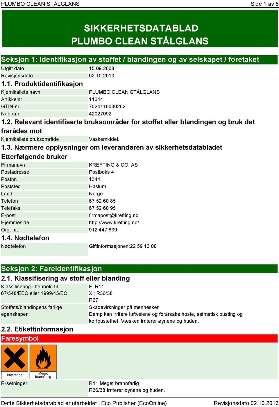 AS Postadresse Postboks 4 Postnr. 1344 Poststed Haslum Land Norge Telefon 67 52 60 85 Telefaks 67 52 60 95 E-post firmapost@krefting.no Hjemmeside http://www.krefting.no/ Org. nr. 912 447 839 1.4. Nødtelefon Nødtelefon Giftinformasjonen:22 59 13 00 Seksjon 2: Fareidentifikasjon 2.