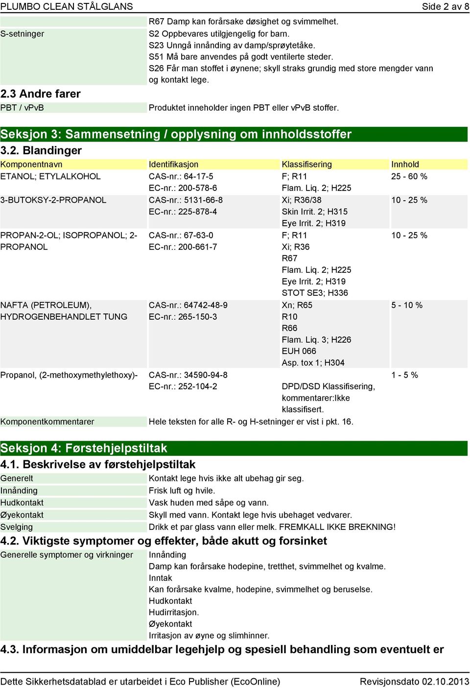 Seksjon 3: Sammensetning / opplysning om innholdsstoffer 3.2. Blandinger navn Identifikasjon Klassifisering Innhold ETOL; ETYLALKOHOL CAS-nr.: 64-17-5 EC-nr.: 200-578-6 3-BUTOKSY-2-PROPOL CAS-nr.