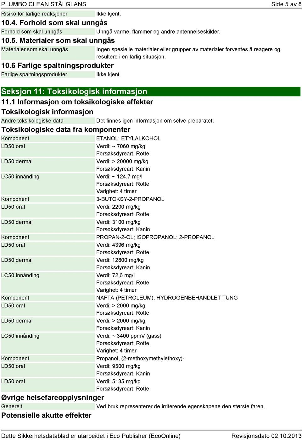 1 Informasjon om toksikologiske effekter Toksikologisk informasjon Andre toksikologiske data Toksikologiske data fra komponenter ETOL; ETYLALKOHOL LD50 dermal LC50 innånding LD50 dermal LD50 dermal