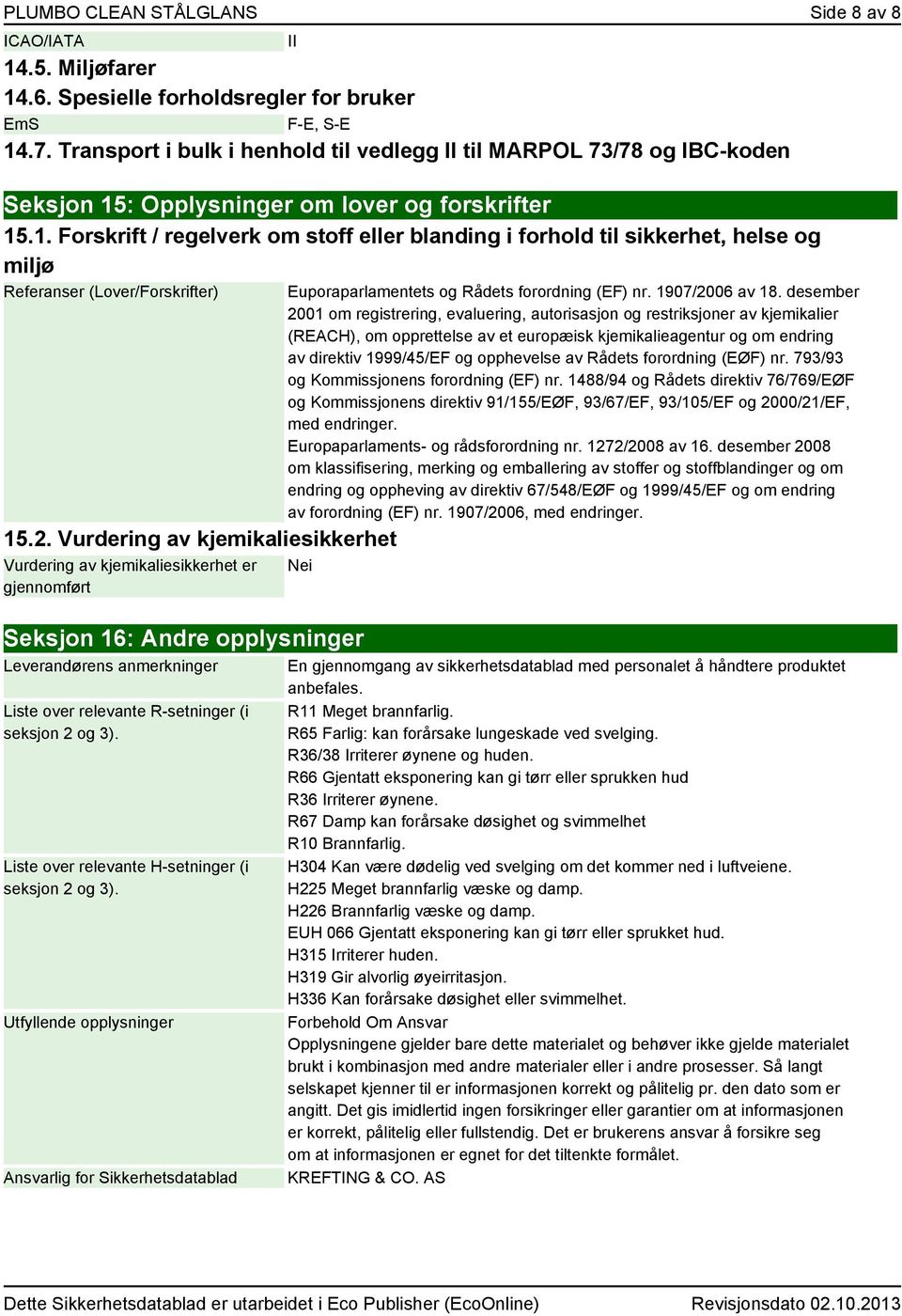 : Opplysninger om lover og forskrifter 15.1. Forskrift / regelverk om stoff eller blanding i forhold til sikkerhet, helse og miljø Referanser (Lover/Forskrifter) 15.2.
