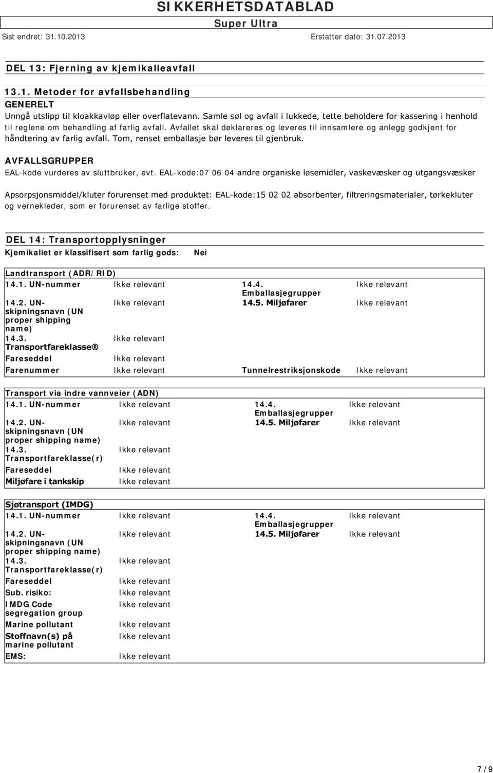 Avfallet skal deklareres og leveres til innsamlere og anlegg godkjent for håndtering av farlig avfall. Tom, renset emballasje bør leveres til gjenbruk.