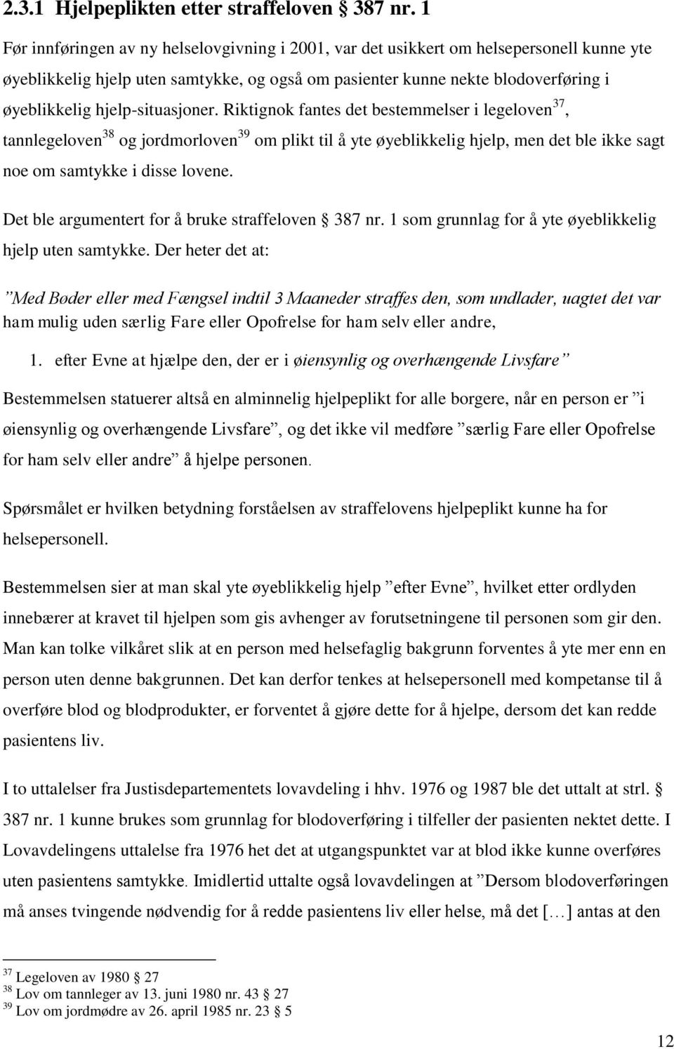 hjelp-situasjoner. Riktignok fantes det bestemmelser i legeloven 37, tannlegeloven 38 og jordmorloven 39 om plikt til å yte øyeblikkelig hjelp, men det ble ikke sagt noe om samtykke i disse lovene.