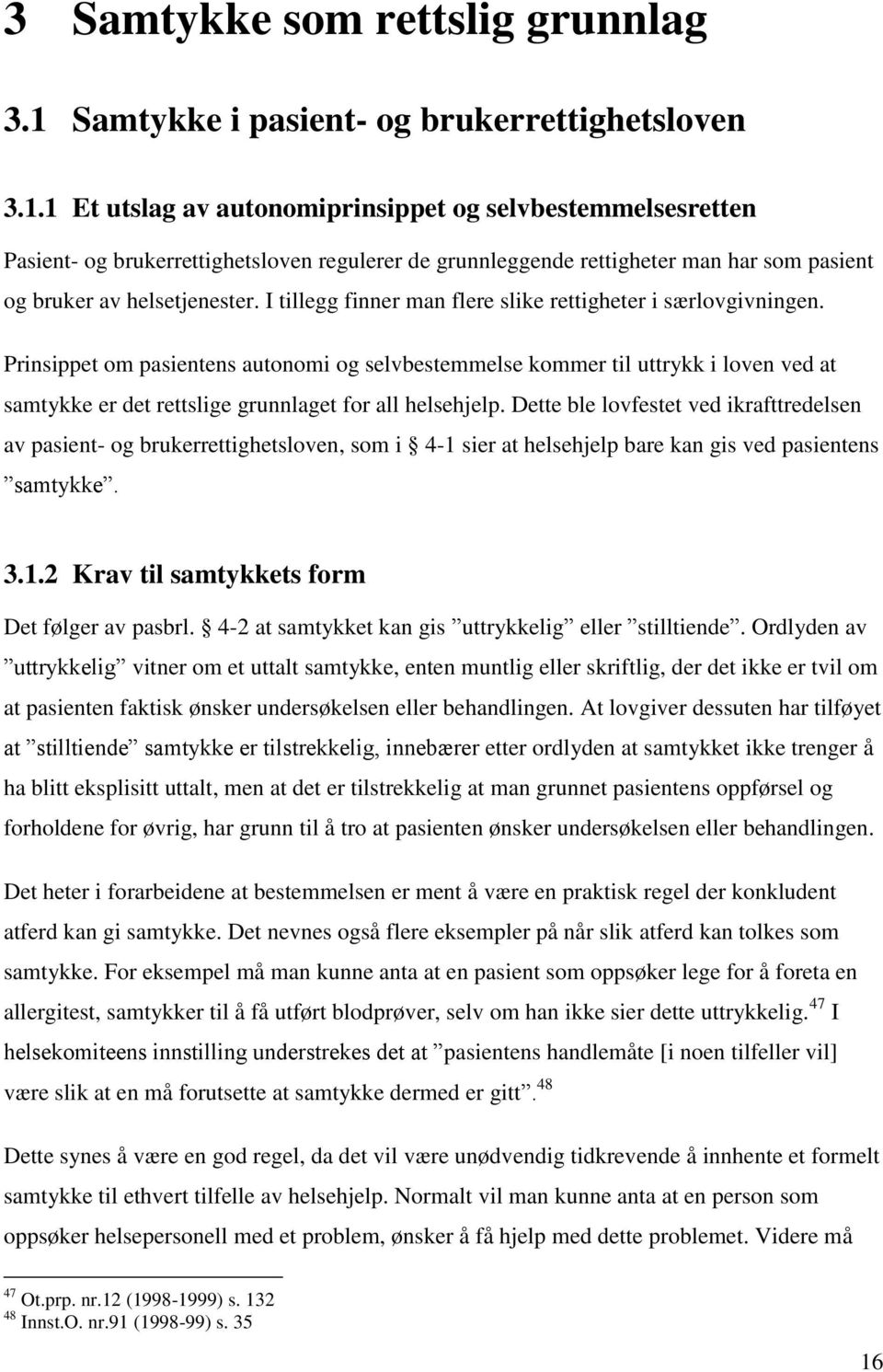 1 Et utslag av autonomiprinsippet og selvbestemmelsesretten Pasient- og brukerrettighetsloven regulerer de grunnleggende rettigheter man har som pasient og bruker av helsetjenester.