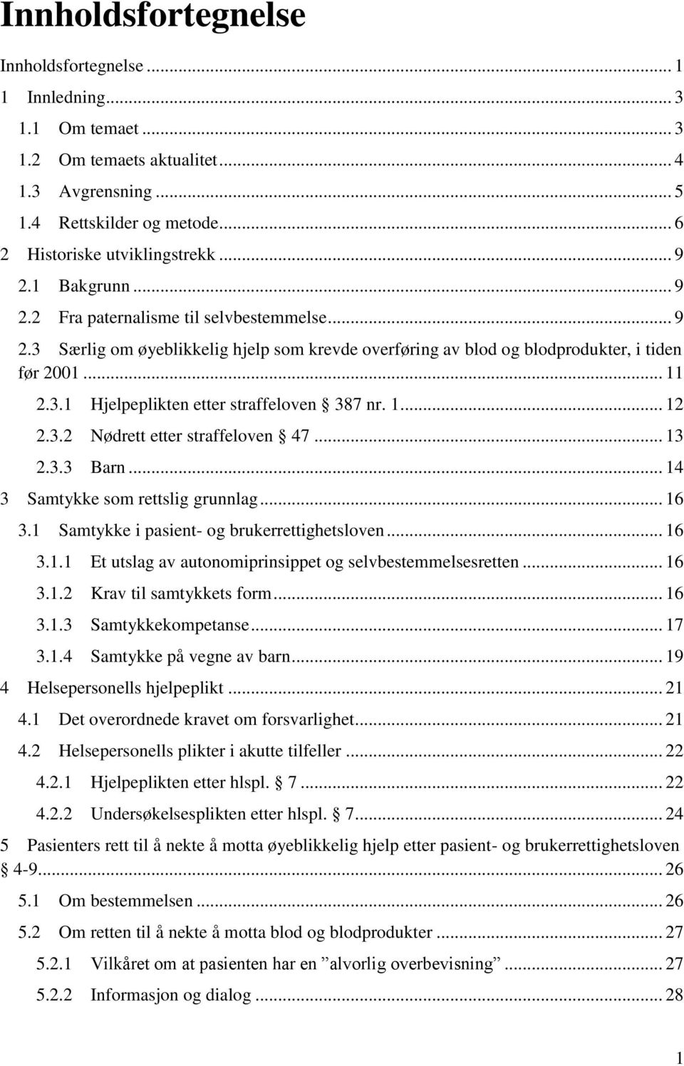 1... 12 2.3.2 Nødrett etter straffeloven 47... 13 2.3.3 Barn... 14 3 Samtykke som rettslig grunnlag... 16 3.1 Samtykke i pasient- og brukerrettighetsloven... 16 3.1.1 Et utslag av autonomiprinsippet og selvbestemmelsesretten.