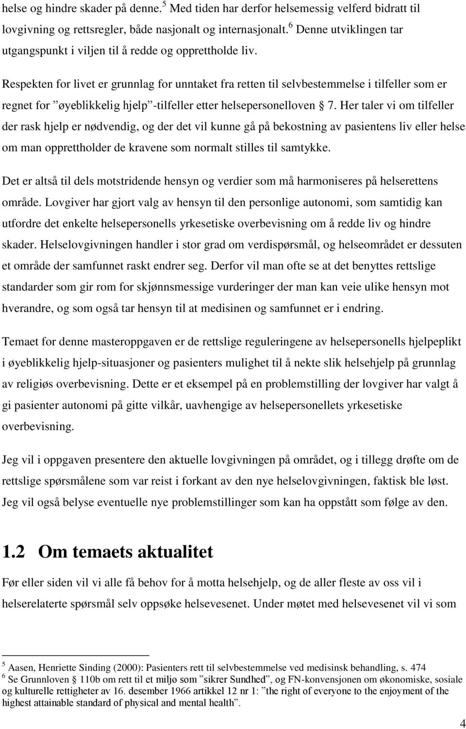 Respekten for livet er grunnlag for unntaket fra retten til selvbestemmelse i tilfeller som er regnet for øyeblikkelig hjelp -tilfeller etter helsepersonelloven 7.