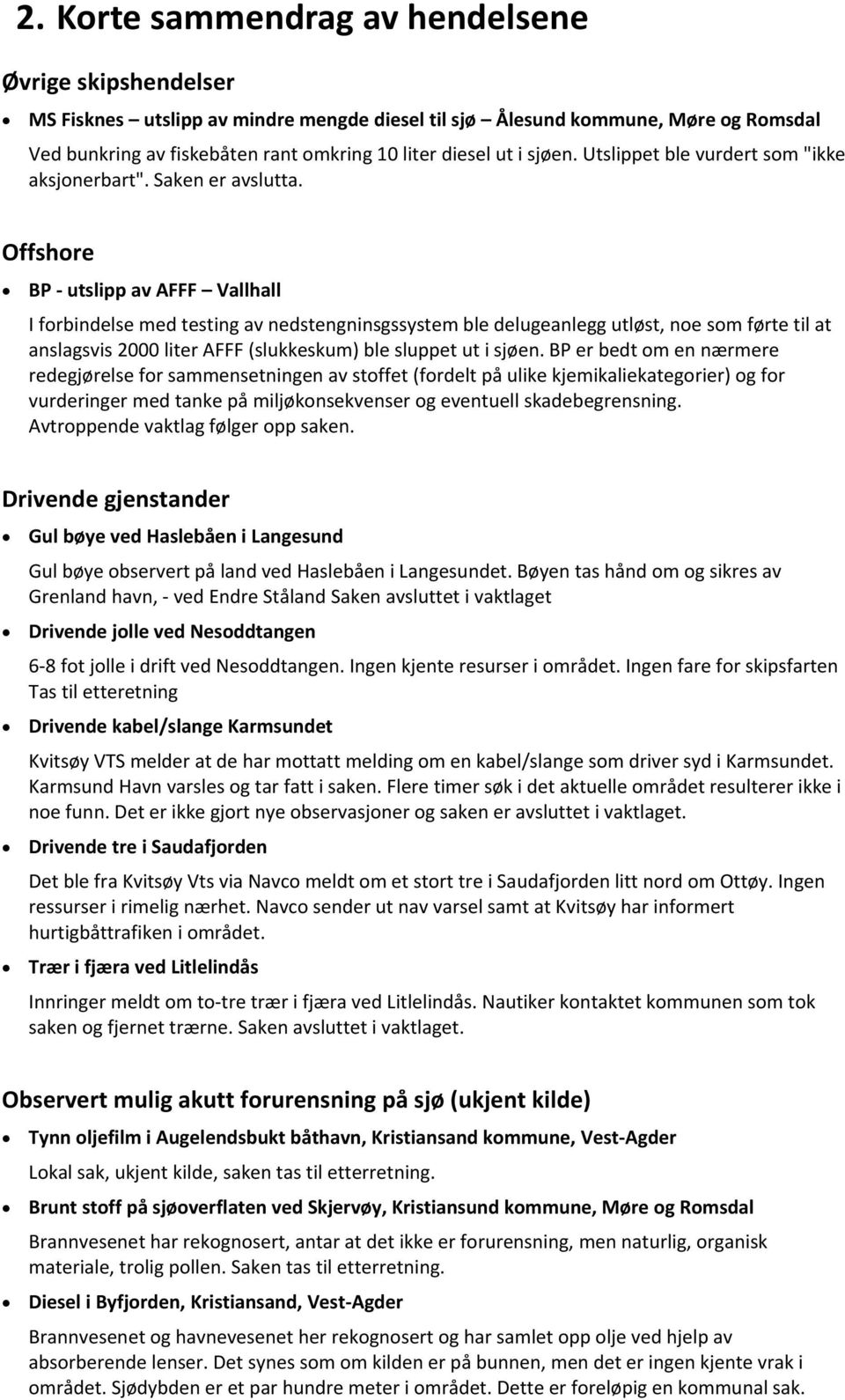 Offshore BP utslipp av AFFF Vallhall I forbindelse med testing av nedstengninsgssystem ble delugeanlegg utløst, noe som førte til at anslagsvis 2000 liter AFFF (slukkeskum) ble sluppet ut i sjøen.