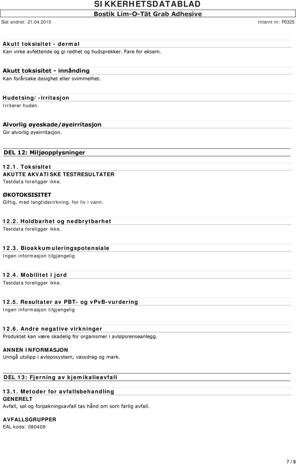 ØKOTOKSISITET Giftig, med langtidsvirkning, for liv i vann. 12.2. Holdbarhet og nedbrytbarhet Testdata foreligger ikke. 12.3. Bioakkumuleringspotensiale Ingen informasjon tilgjengelig 12.4.