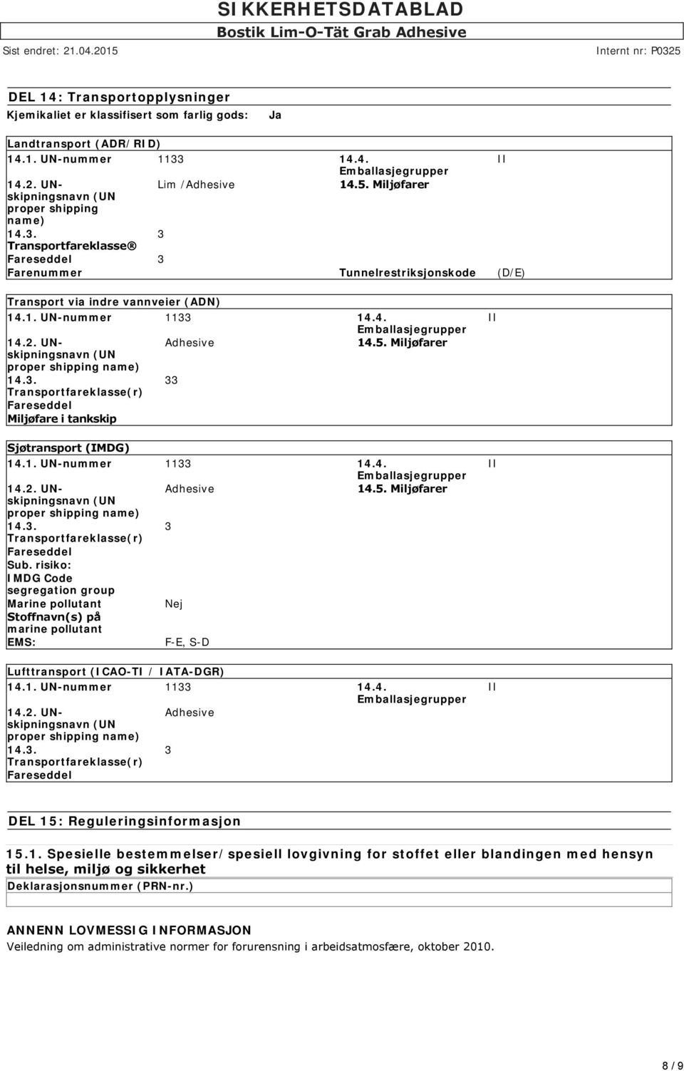 2. UNskipningsnavn Adhesive 14.5. Miljøfarer (UN proper shipping name) 14.3. 33 Transportfareklasse(r) Fareseddel Miljøfare i tankskip Sjøtransport (IMDG) 14.1. UN-nummer 1133 14.4. Emballasjegrupper 14.