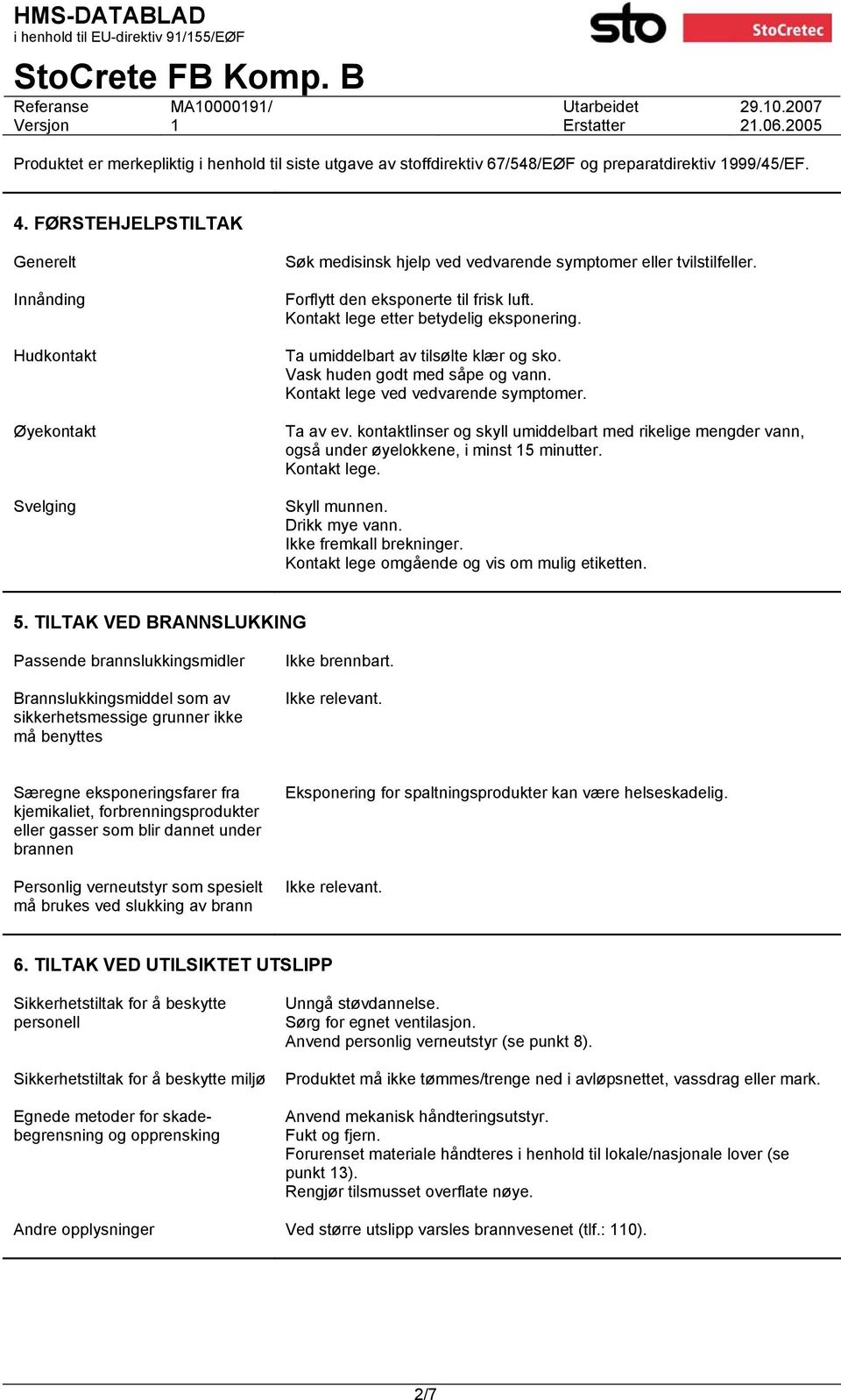 Kontakt lege etter betydelig eksponering. Ta umiddelbart av tilsølte klær og sko. Vask huden godt med såpe og vann. Kontakt lege ved vedvarende symptomer. Ta av ev.