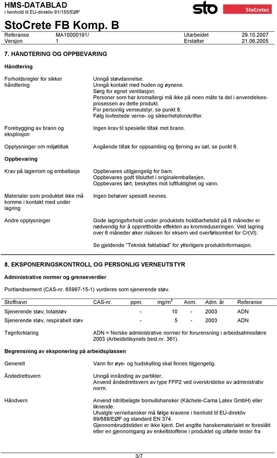 Ingen krav til spesielle tiltak mot brann. Opplysninger om miljøtiltak Angående tiltak for oppsamling og fjerning av søl, se punkt 6.