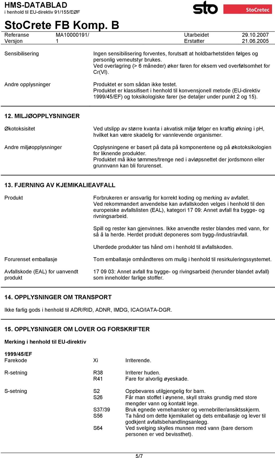 Produktet er klassifisert i henhold til konvensjonell metode (EU-direktiv 1999/45/EF) og toksikologiske farer (se detaljer under punkt 2 og 15). 12.