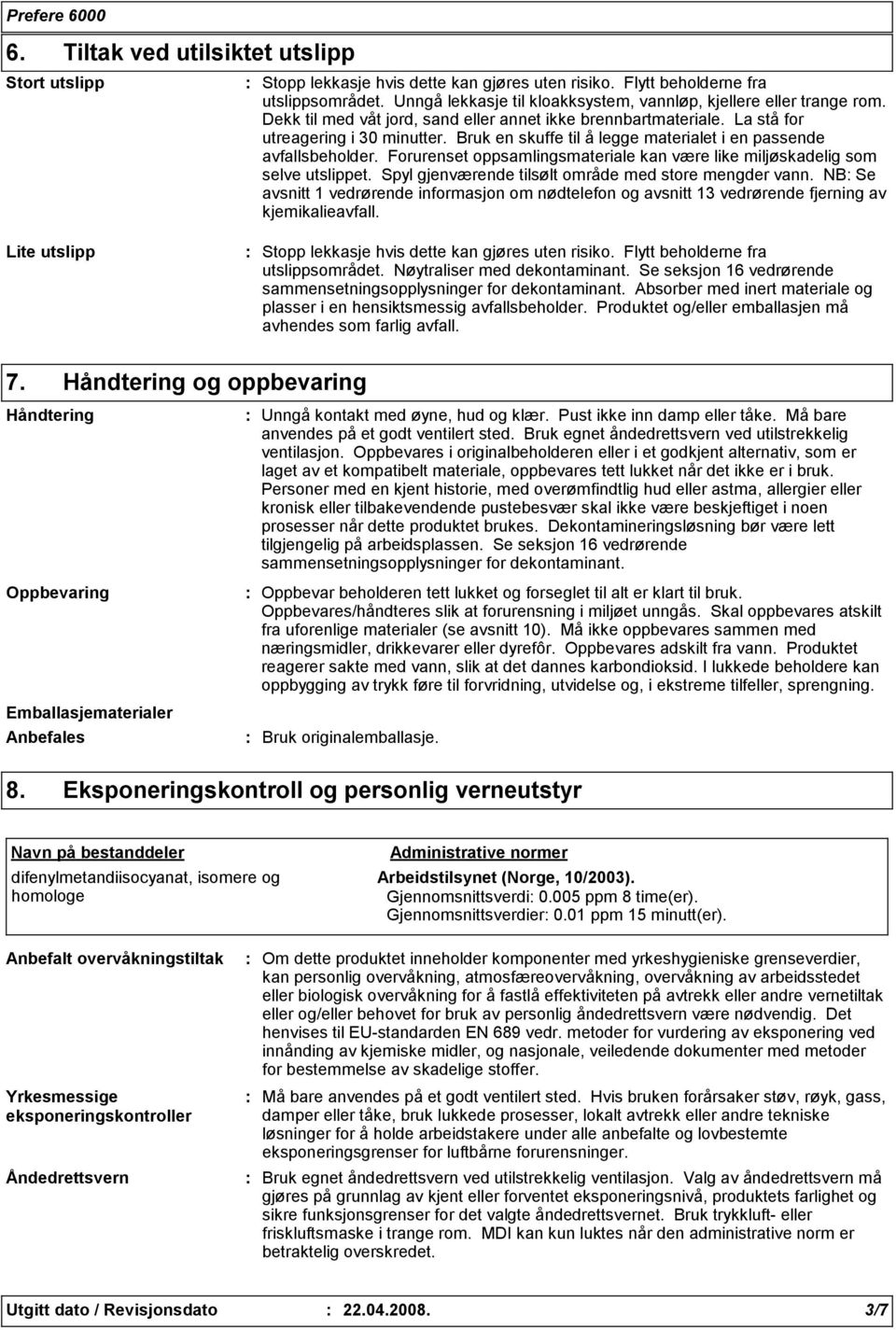 Bruk en skuffe til å legge materialet i en passende avfallsbeholder. Forurenset oppsamlingsmateriale kan være like miljøskadelig som selve utslippet.