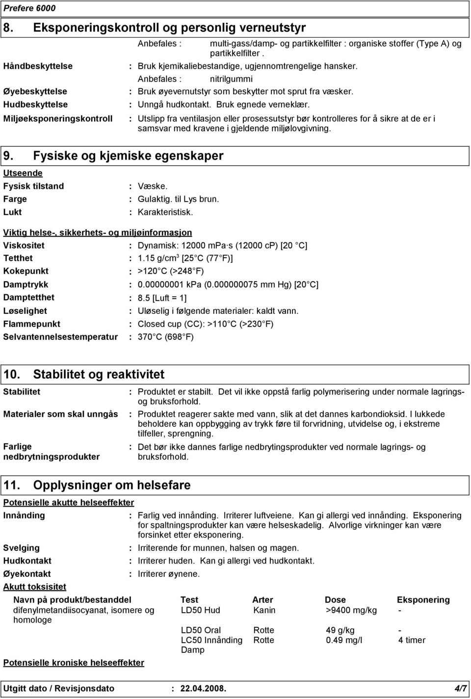 Anbefales nitrilgummi Bruk øyevernutstyr som beskytter mot sprut fra væsker. Unngå hudkontakt. Bruk egnede verneklær.