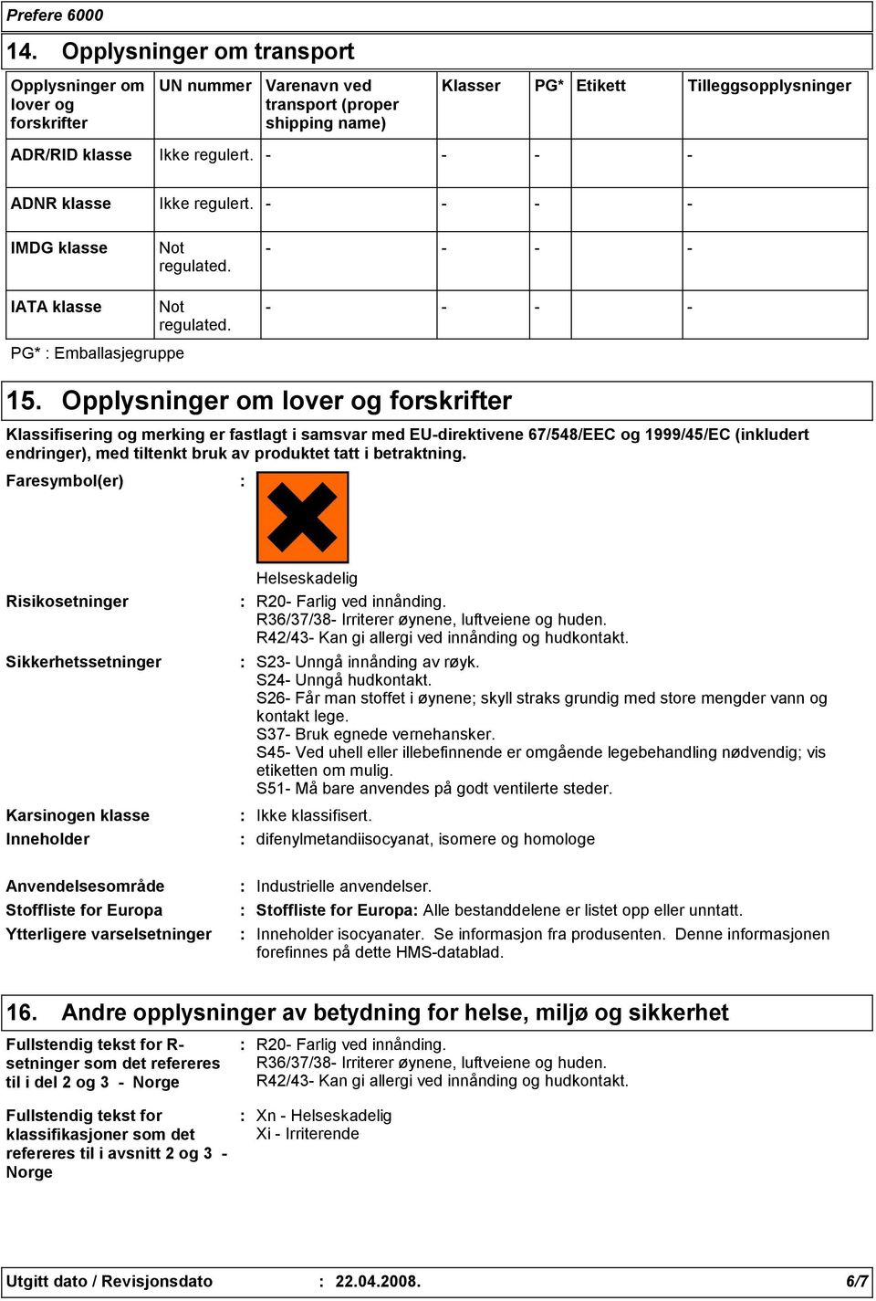 Opplysninger om lover og forskrifter Klassifisering og merking er fastlagt i samsvar med EUdirektivene 67/548/EEC og 1999/45/EC (inkludert endringer), med tiltenkt bruk av produktet tatt i