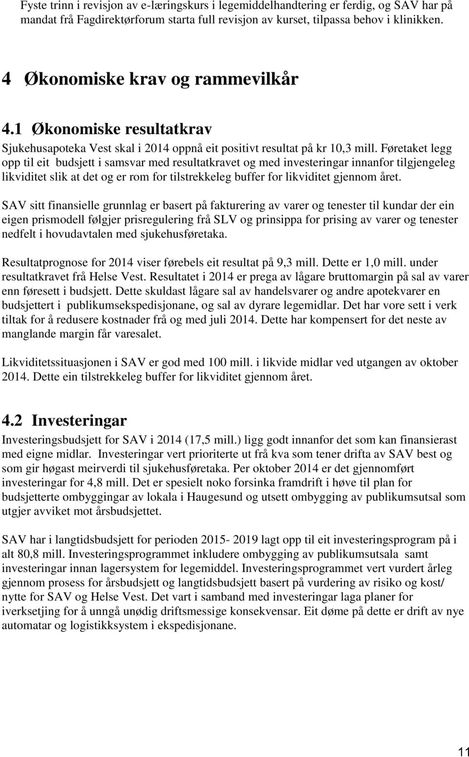 Føretaket legg opp til eit budsjett i samsvar med resultatkravet og med investeringar innanfor tilgjengeleg likviditet slik at det og er rom for tilstrekkeleg buffer for likviditet gjennom året.