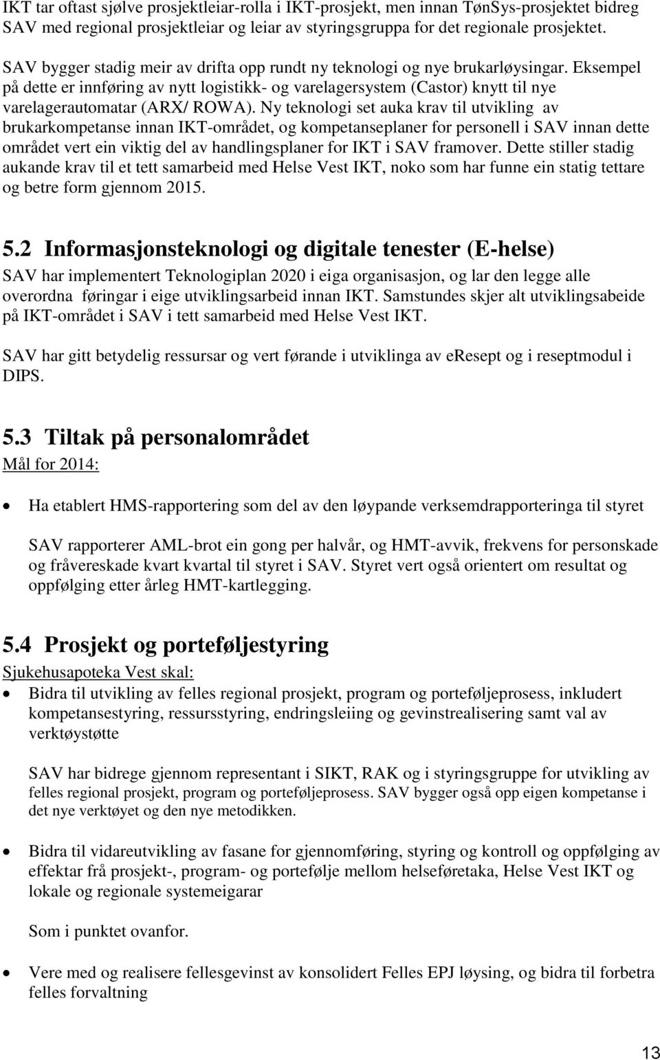 Eksempel på dette er innføring av nytt logistikk- og varelagersystem (Castor) knytt til nye varelagerautomatar (ARX/ ROWA).