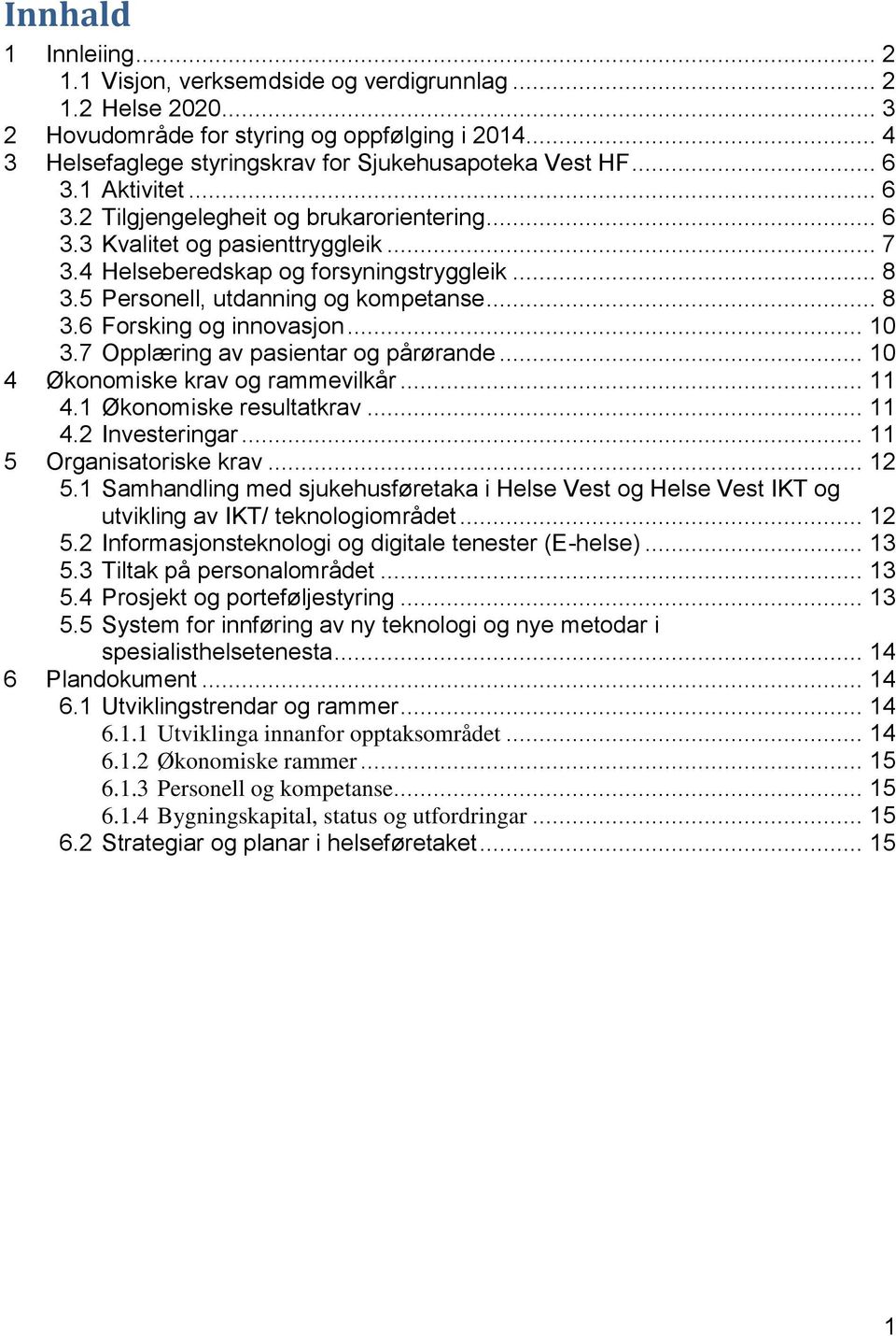 4 Helseberedskap og forsyningstryggleik... 8 3.5 Personell, utdanning og kompetanse... 8 3.6 Forsking og innovasjon... 10 3.7 Opplæring av pasientar og pårørande... 10 Økonomiske krav og rammevilkår.