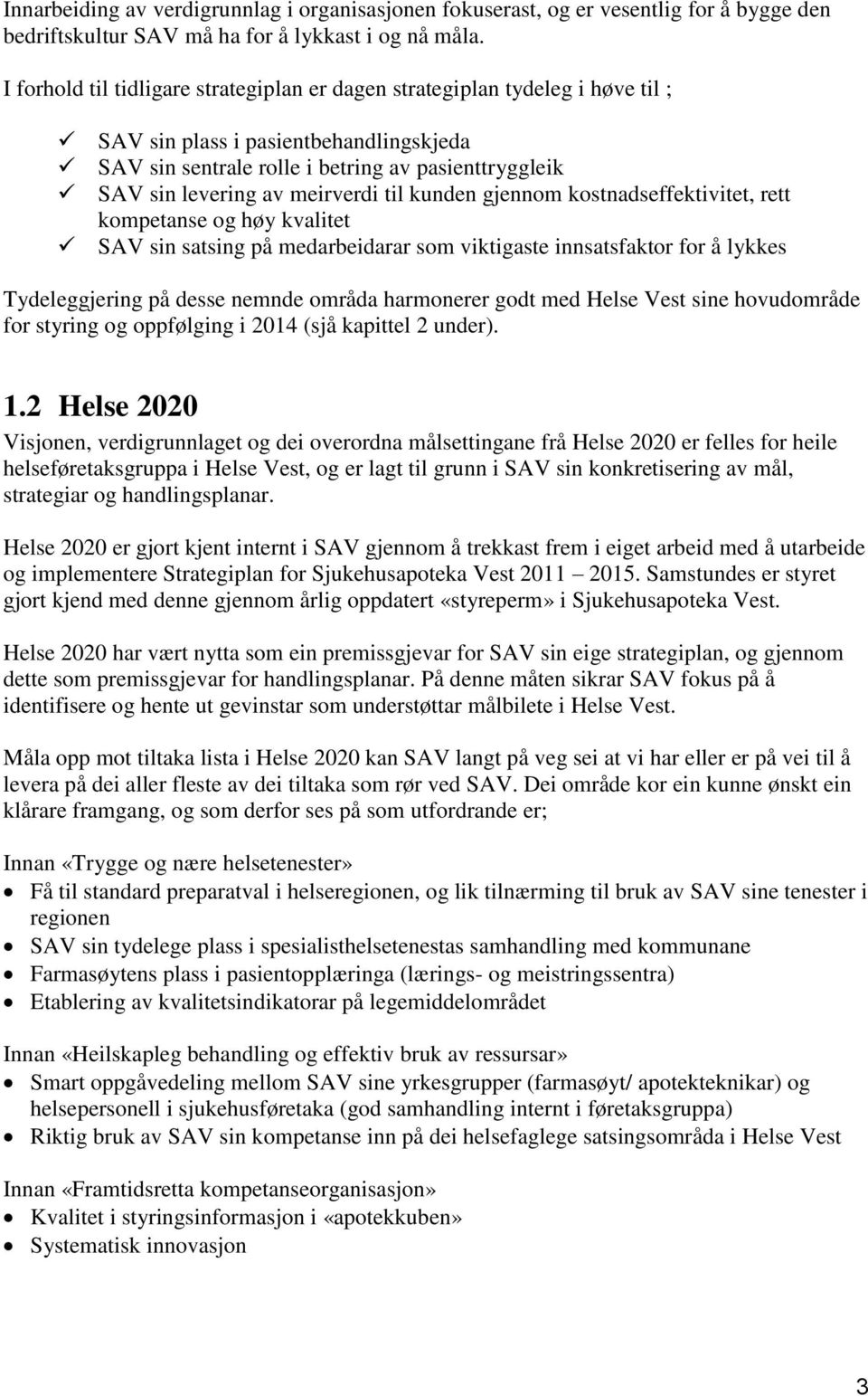 meirverdi til kunden gjennom kostnadseffektivitet, rett kompetanse og høy kvalitet SAV sin satsing på medarbeidarar som viktigaste innsatsfaktor for å lykkes Tydeleggjering på desse nemnde områda