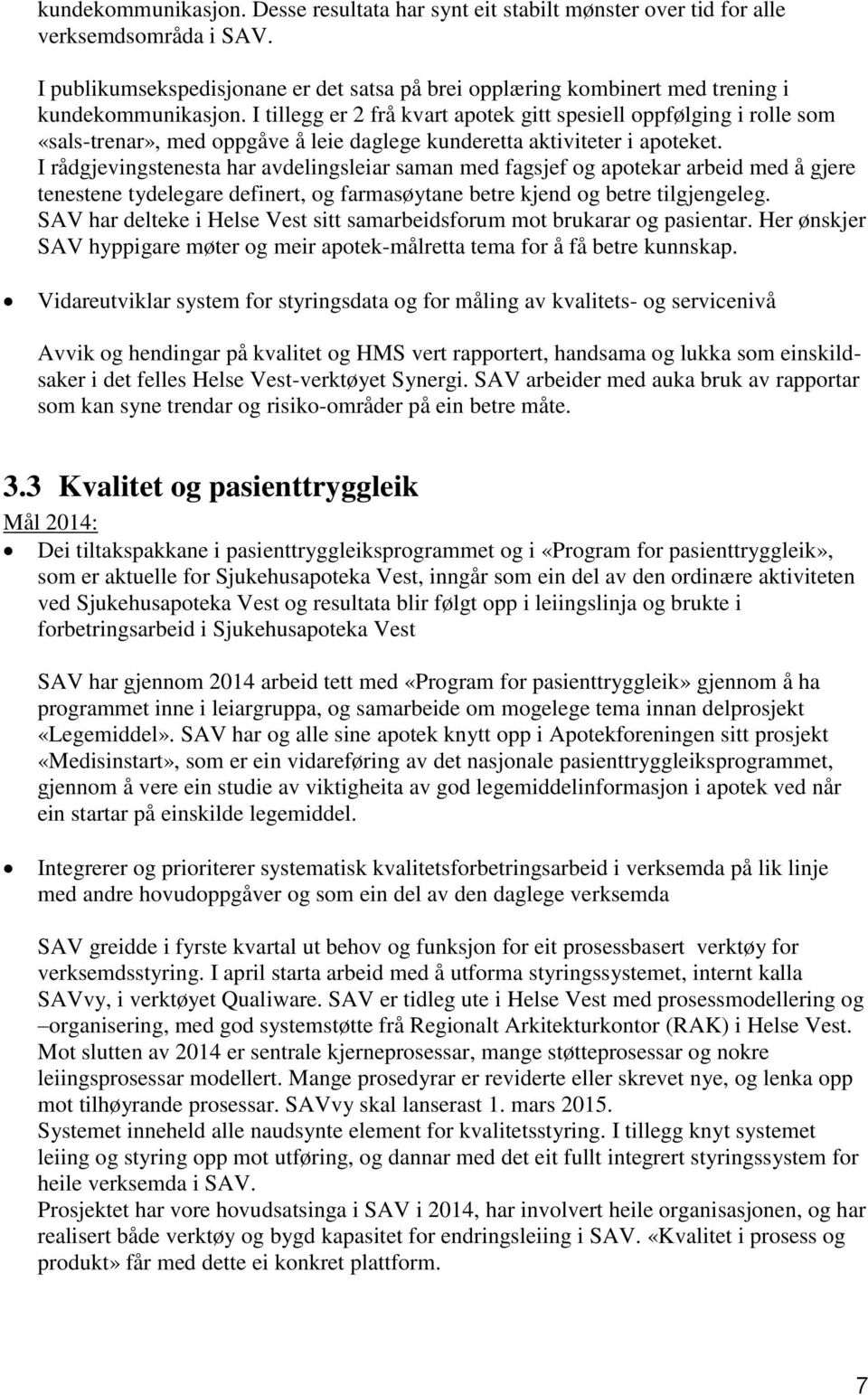 I tillegg er 2 frå kvart apotek gitt spesiell oppfølging i rolle som «sals-trenar», med oppgåve å leie daglege kunderetta aktiviteter i apoteket.