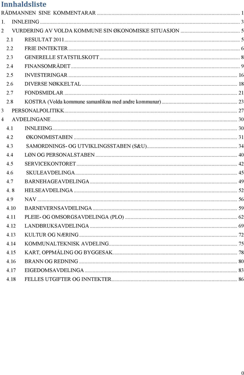 .. 27 4 AVDELINGANE... 30 4.1 INNLEIING... 30 4.2 ØKONOMISTABEN... 31 4.3 SAMORDNINGS- OG UTVIKLINGSSTABEN (S&U)... 34 4.4 LØN OG PERSONALSTABEN... 40 4.5 SERVICEKONTORET... 42 4.6 SKULEAVDELINGA.