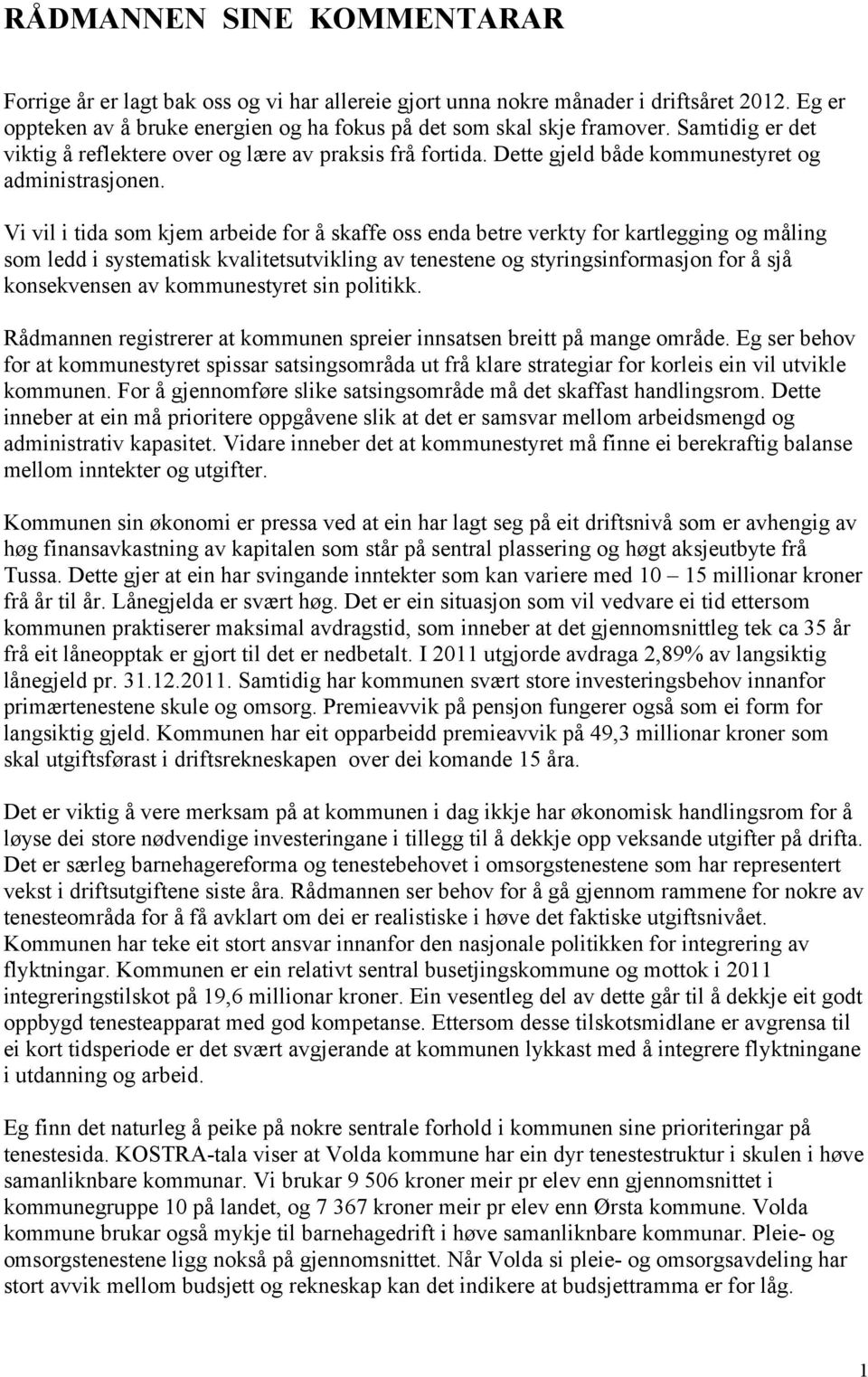 Vi vil i tida som kjem arbeide for å skaffe oss enda betre verkty for kartlegging og måling som ledd i systematisk kvalitetsutvikling av tenestene og styringsinformasjon for å sjå konsekvensen av