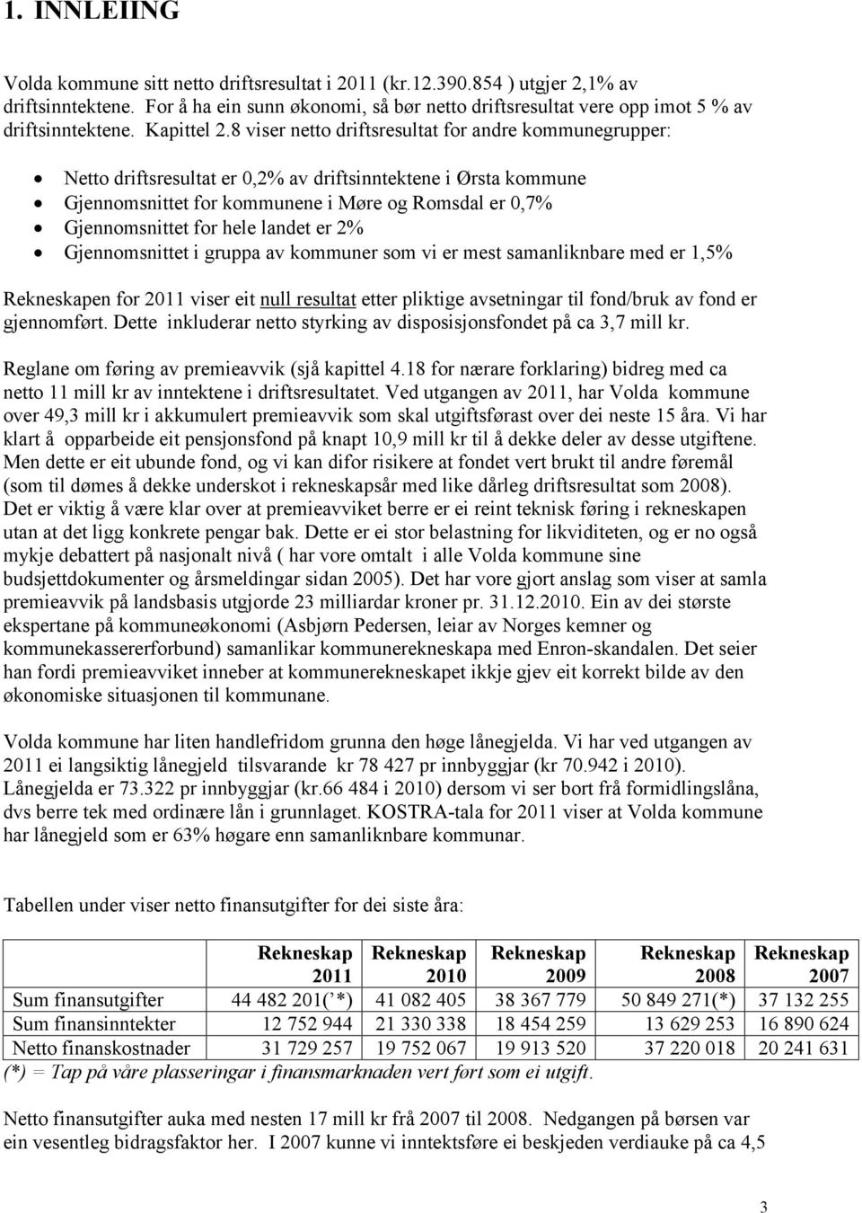 8 viser netto driftsresultat for andre kommunegrupper: Netto driftsresultat er 0,2% av driftsinntektene i Ørsta kommune Gjennomsnittet for kommunene i Møre og Romsdal er 0,7% Gjennomsnittet for hele