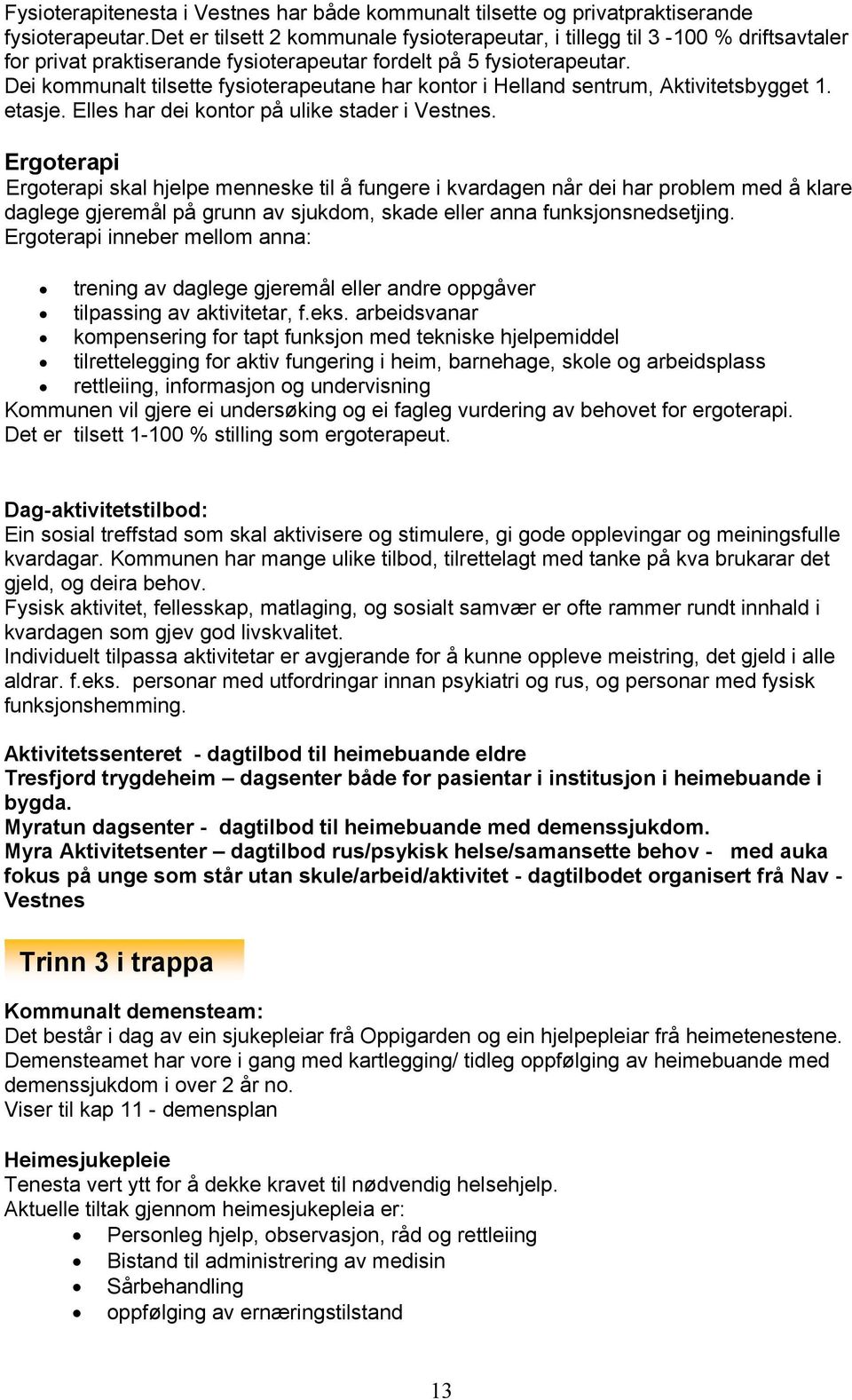 Dei kommunalt tilsette fysioterapeutane har kontor i Helland sentrum, Aktivitetsbygget 1. etasje. Elles har dei kontor på ulike stader i Vestnes.