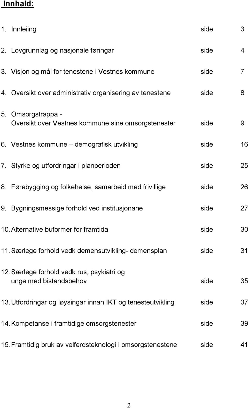 Førebygging og folkehelse, samarbeid med frivillige side 26 9. Bygningsmessige forhold ved institusjonane side 27 10.Alternative buformer for framtida side 30 11.