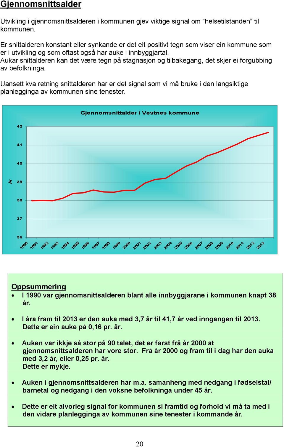 Aukar snittalderen kan det være tegn på stagnasjon og tilbakegang, det skjer ei forgubbing av befolkninga.