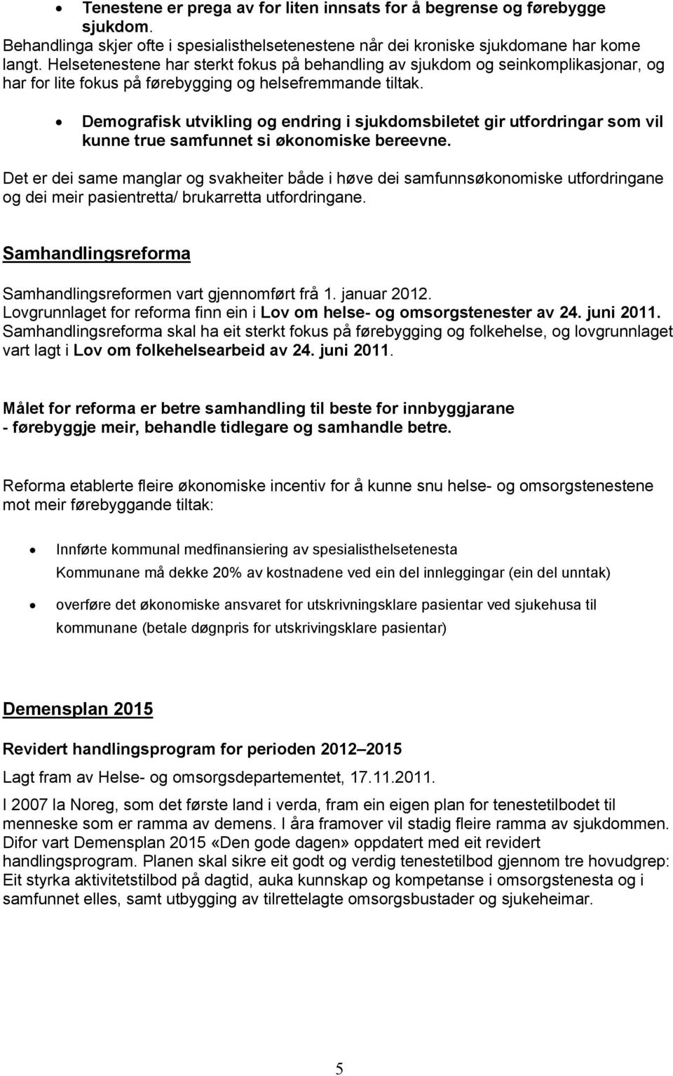 Demografisk utvikling og endring i sjukdomsbiletet gir utfordringar som vil kunne true samfunnet si økonomiske bereevne.