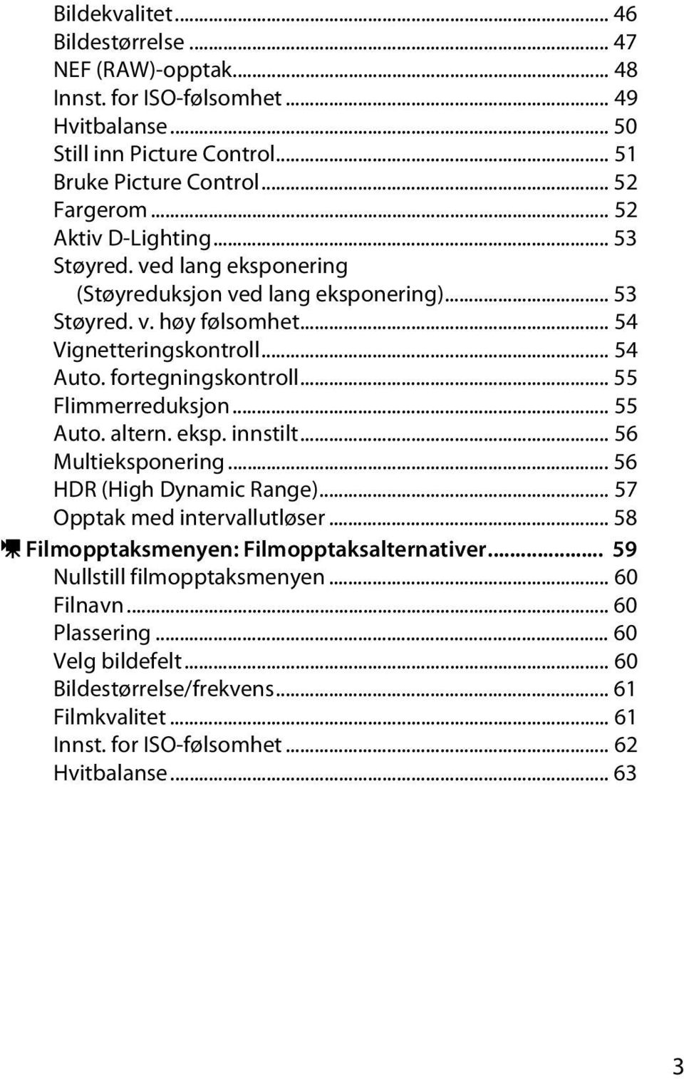 .. 55 Flimmerreduksjon... 55 Auto. altern. eksp. innstilt... 56 Multieksponering... 56 HDR (High Dynamic Range)... 57 Opptak med intervallutløser.