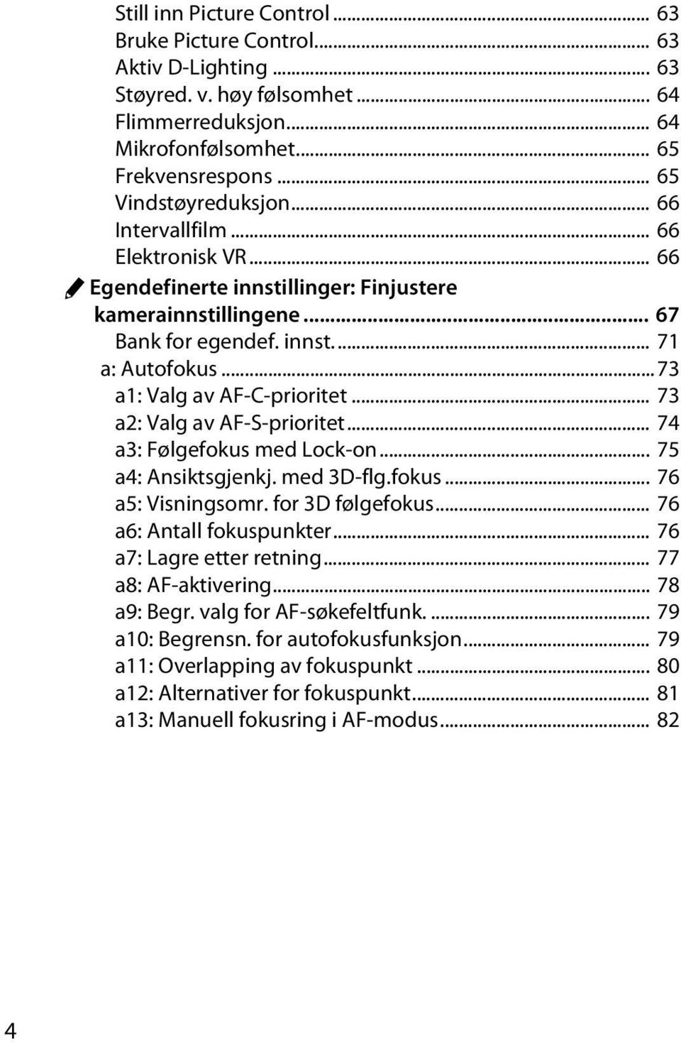 ..73 a1: Valg av AF-C-prioritet... 73 a2: Valg av AF-S-prioritet... 74 a3: Følgefokus med Lock-on... 75 a4: Ansiktsgjenkj. med 3D-flg.fokus... 76 a5: Visningsomr. for 3D følgefokus.