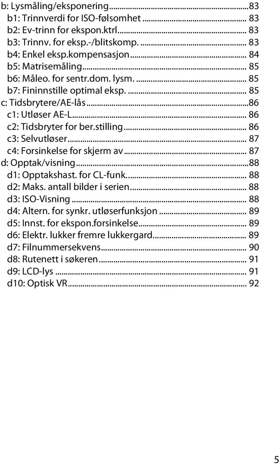 .. 86 c3: Selvutløser... 87 c4: Forsinkelse for skjerm av... 87 d: Opptak/visning...88 d1: Opptakshast. for CL-funk... 88 d2: Maks. antall bilder i serien... 88 d3: ISO-Visning... 88 d4: Altern.