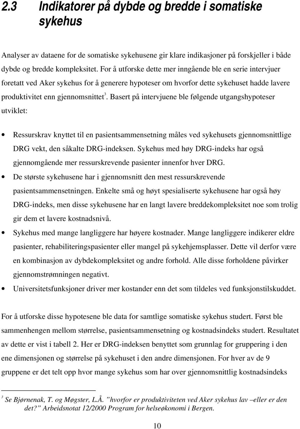 Basert på intervjuene ble følgende utgangshypoteser utviklet: Ressurskrav knyttet til en pasientsammensetning måles ved sykehusets gjennomsnittlige DRG vekt, den såkalte DRG-indeksen.