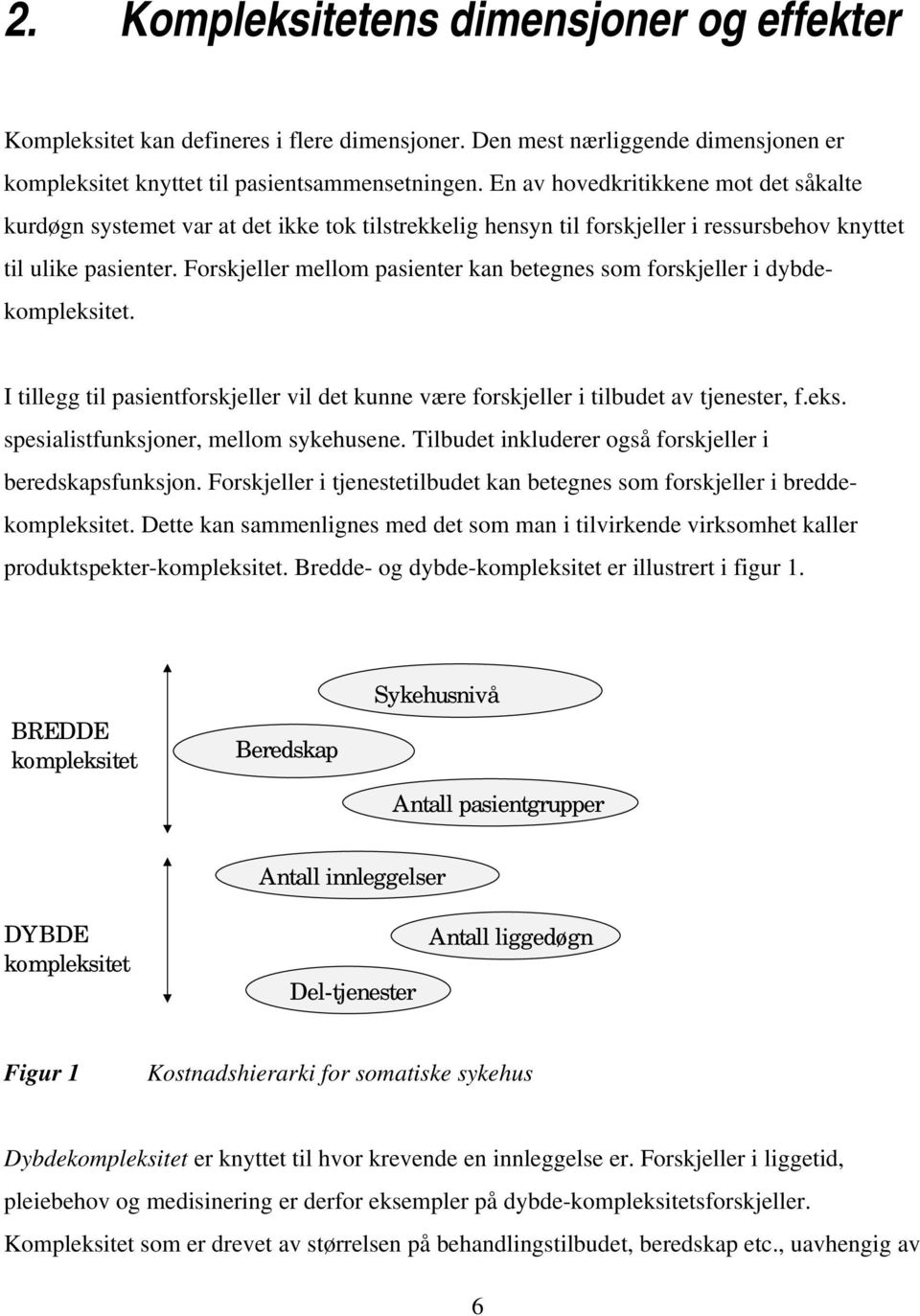 Forskjeller mellom pasienter kan betegnes som forskjeller i dybdekompleksitet. I tillegg til pasientforskjeller vil det kunne være forskjeller i tilbudet av tjenester, f.eks. spesialistfunksjoner, mellom sykehusene.