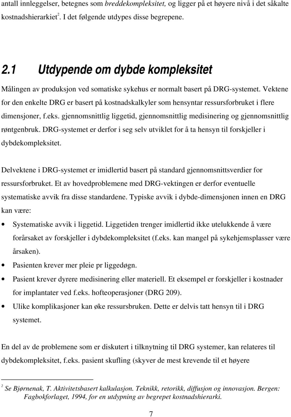 Vektene for den enkelte DRG er basert på kostnadskalkyler som hensyntar ressursforbruket i flere dimensjoner, f.eks.