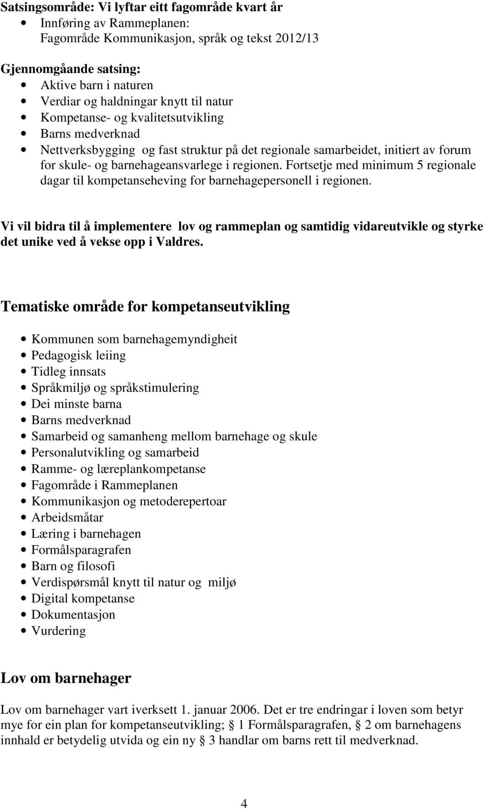 Fortsetje med minimum 5 regionale dagar til kompetanseheving for barnehagepersonell i regionen.