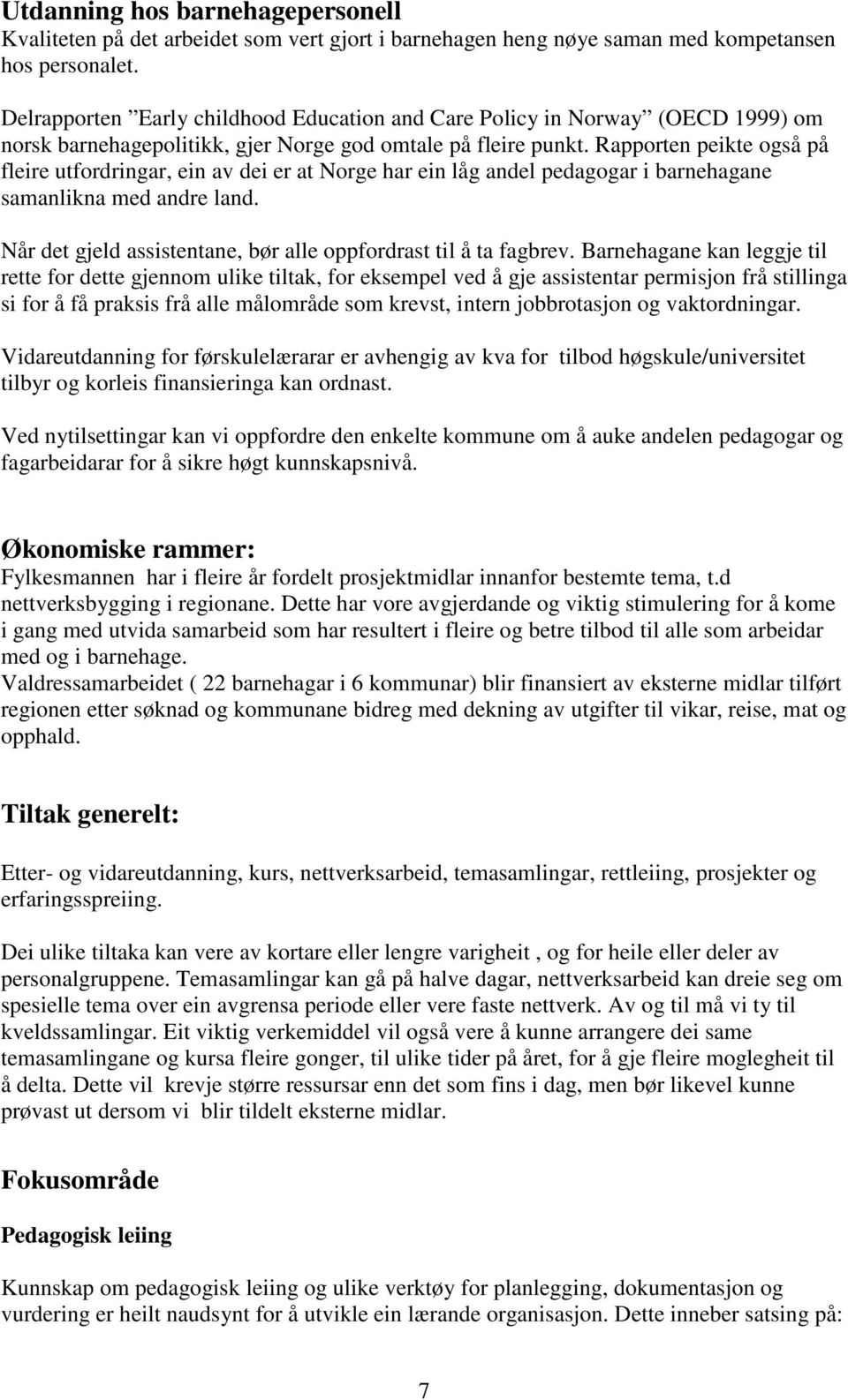 Rapporten peikte også på fleire utfordringar, ein av dei er at Norge har ein låg andel pedagogar i barnehagane samanlikna med andre land.