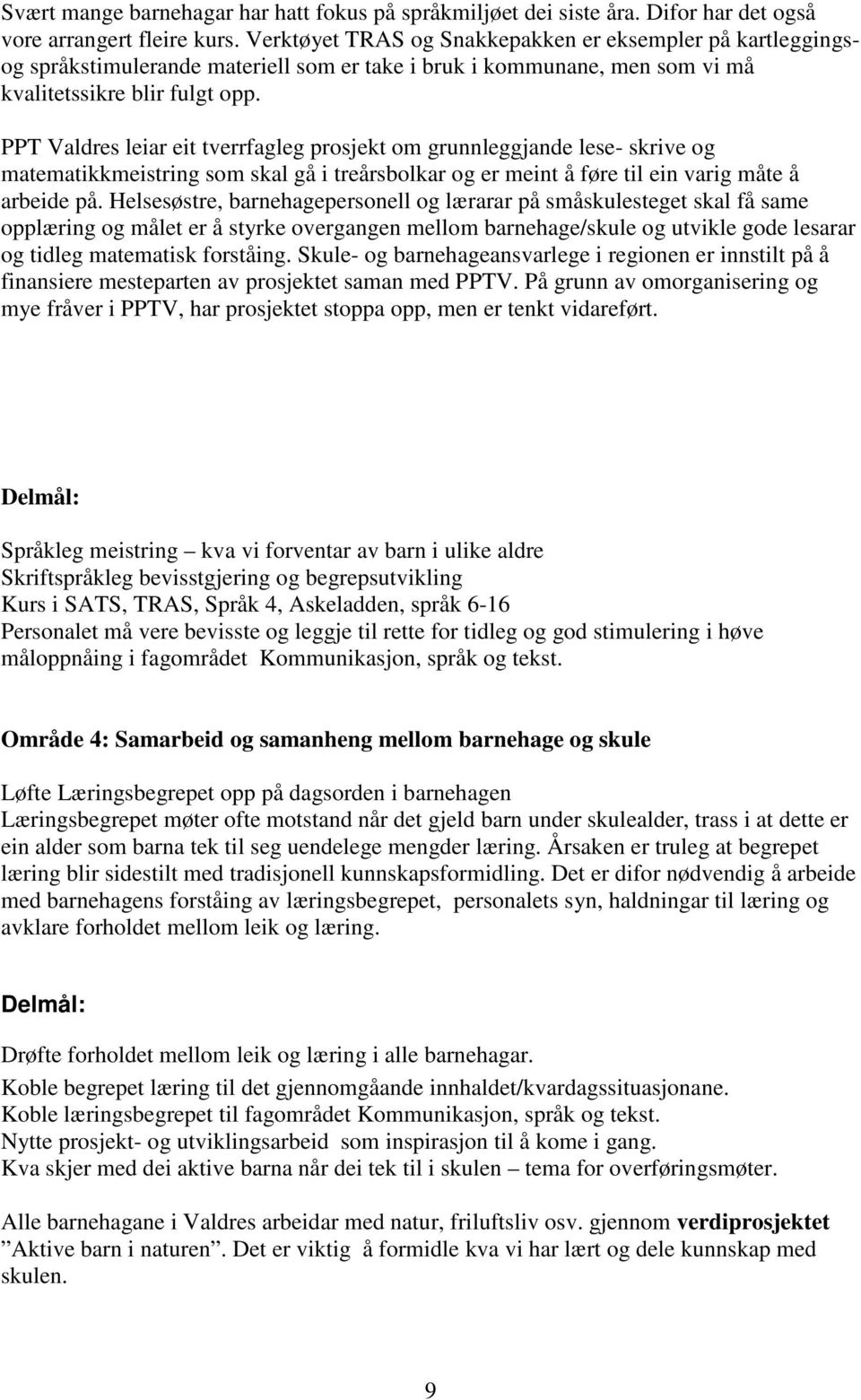 PPT Valdres leiar eit tverrfagleg prosjekt om grunnleggjande lese- skrive og matematikkmeistring som skal gå i treårsbolkar og er meint å føre til ein varig måte å arbeide på.