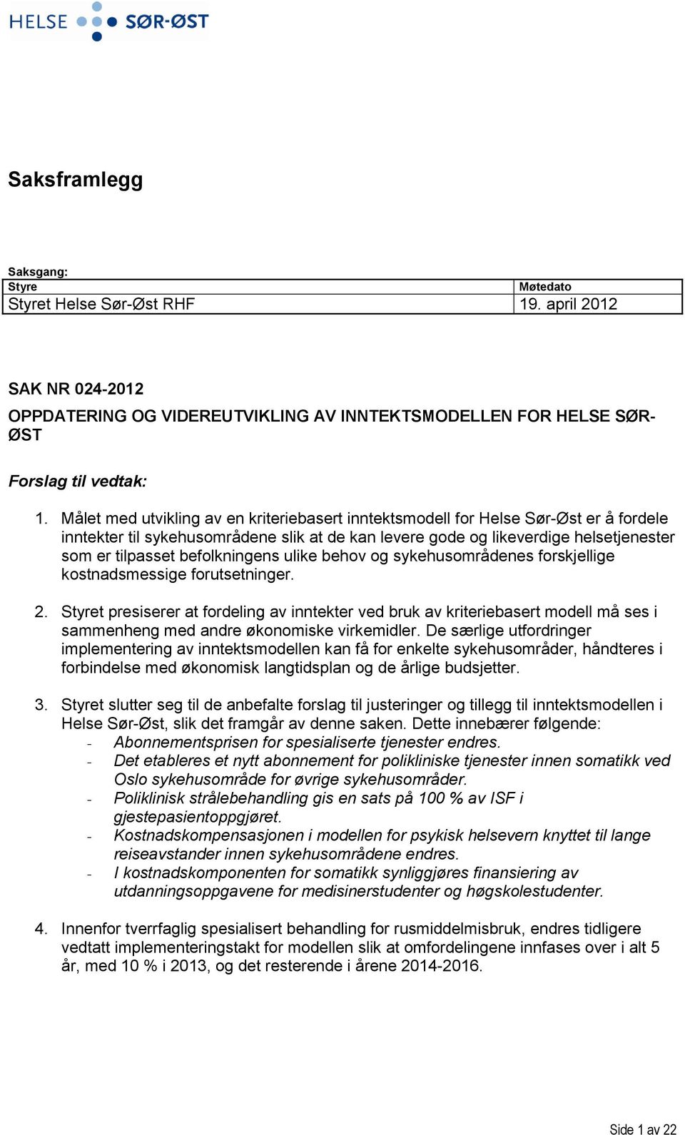 befolkningens ulike behov og sykehusområdenes forskjellige kostnadsmessige forutsetninger. 2.