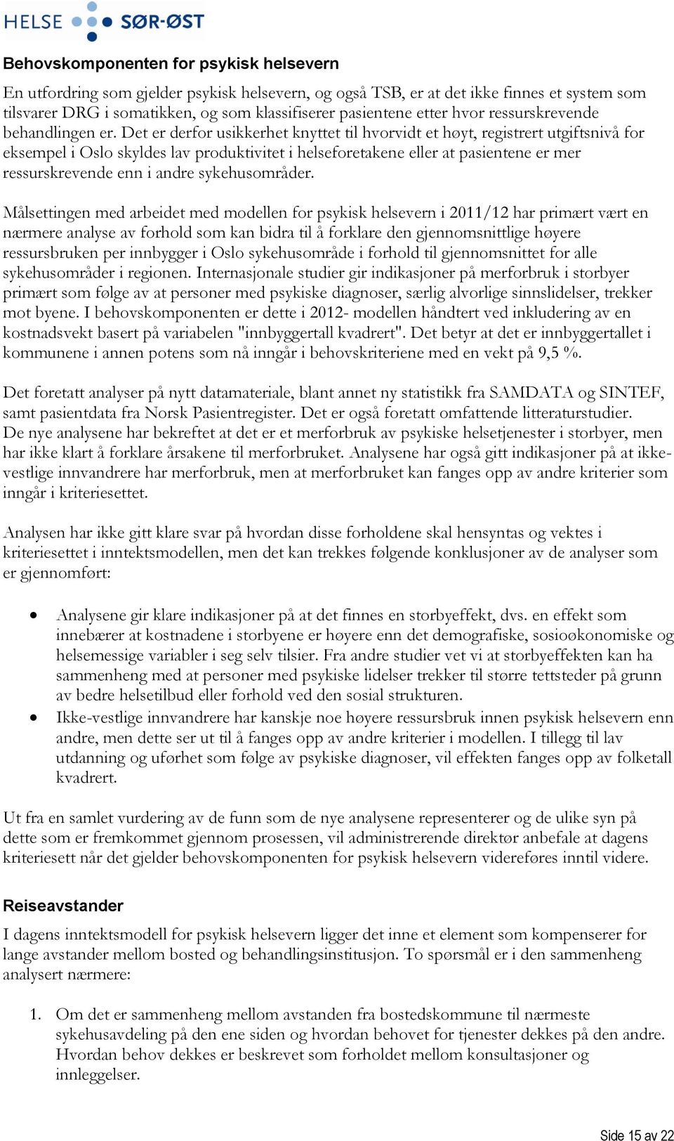 Det er derfor usikkerhet knyttet til hvorvidt et høyt, registrert utgiftsnivå for eksempel i Oslo skyldes lav produktivitet i helseforetakene eller at pasientene er mer ressurskrevende enn i andre