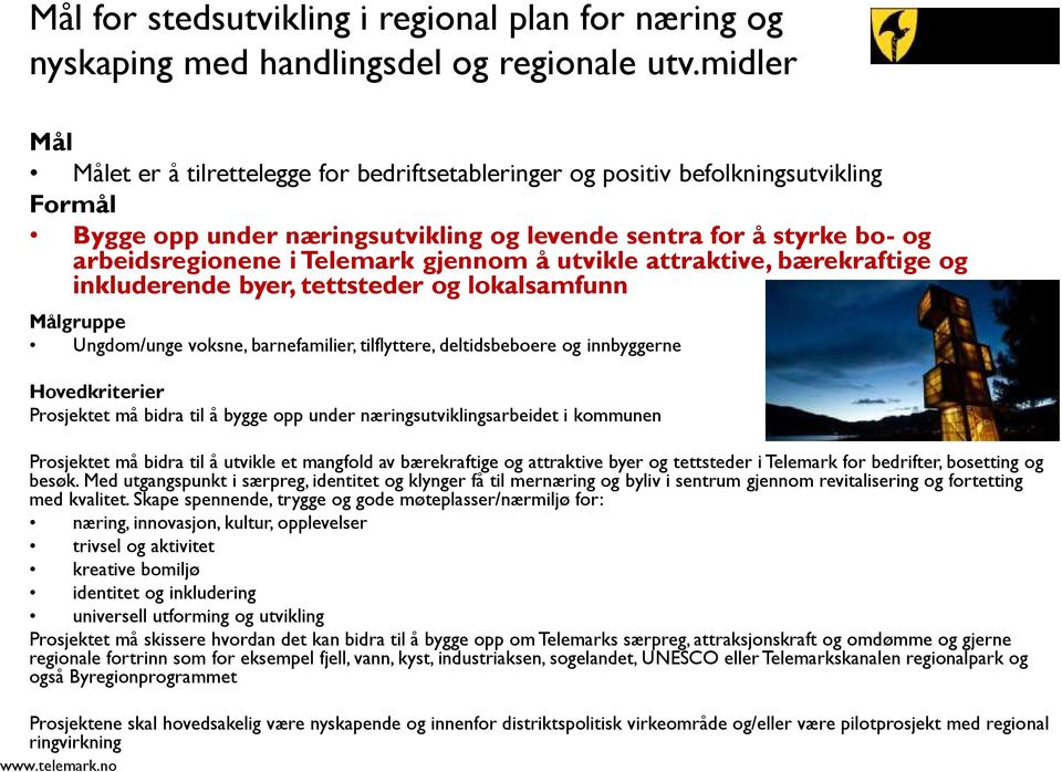 gjennom å utvikle attraktive, bærekraftige og inkluderende byer, tettsteder og lokalsamfunn Målgruppe Ungdom/unge voksne, barnefamilier, tilflyttere, deltidsbeboere og innbyggerne Hovedkriterier