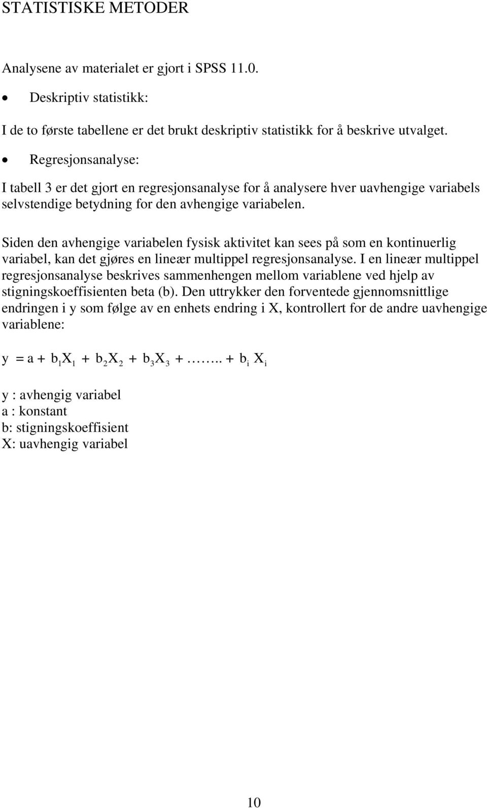 Siden den avhengige variabelen fysisk aktivitet kan sees på som en kontinuerlig variabel, kan det gjøres en lineær multippel regresjonsanalyse.