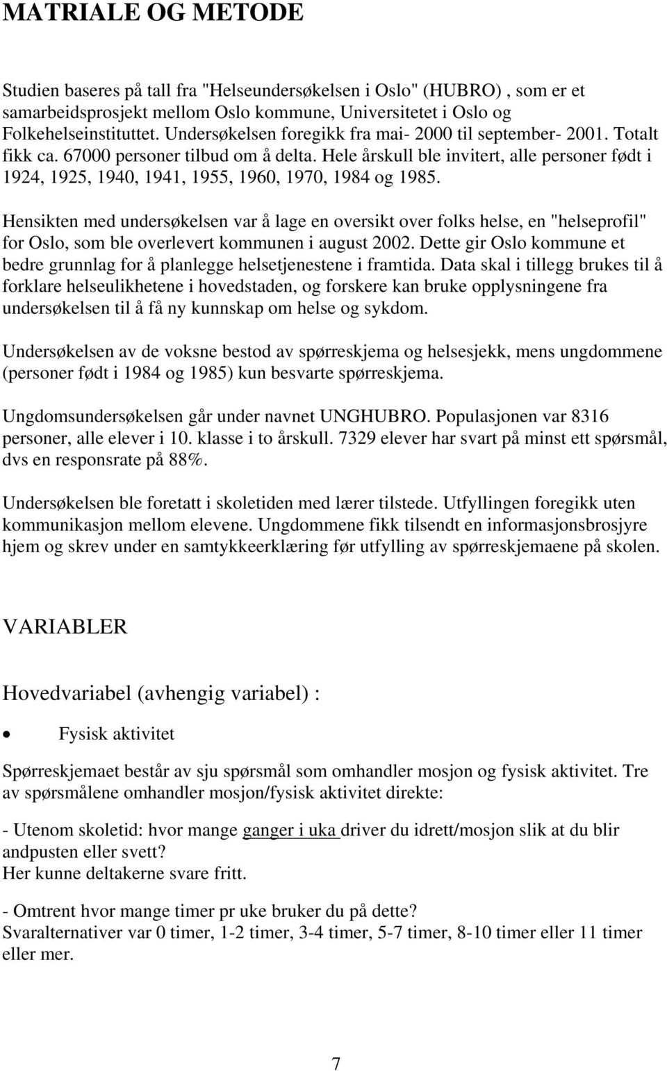 Hele årskull ble invitert, alle personer født i 1924, 1925, 1940, 1941, 1955, 1960, 1970, 1984 og 1985.