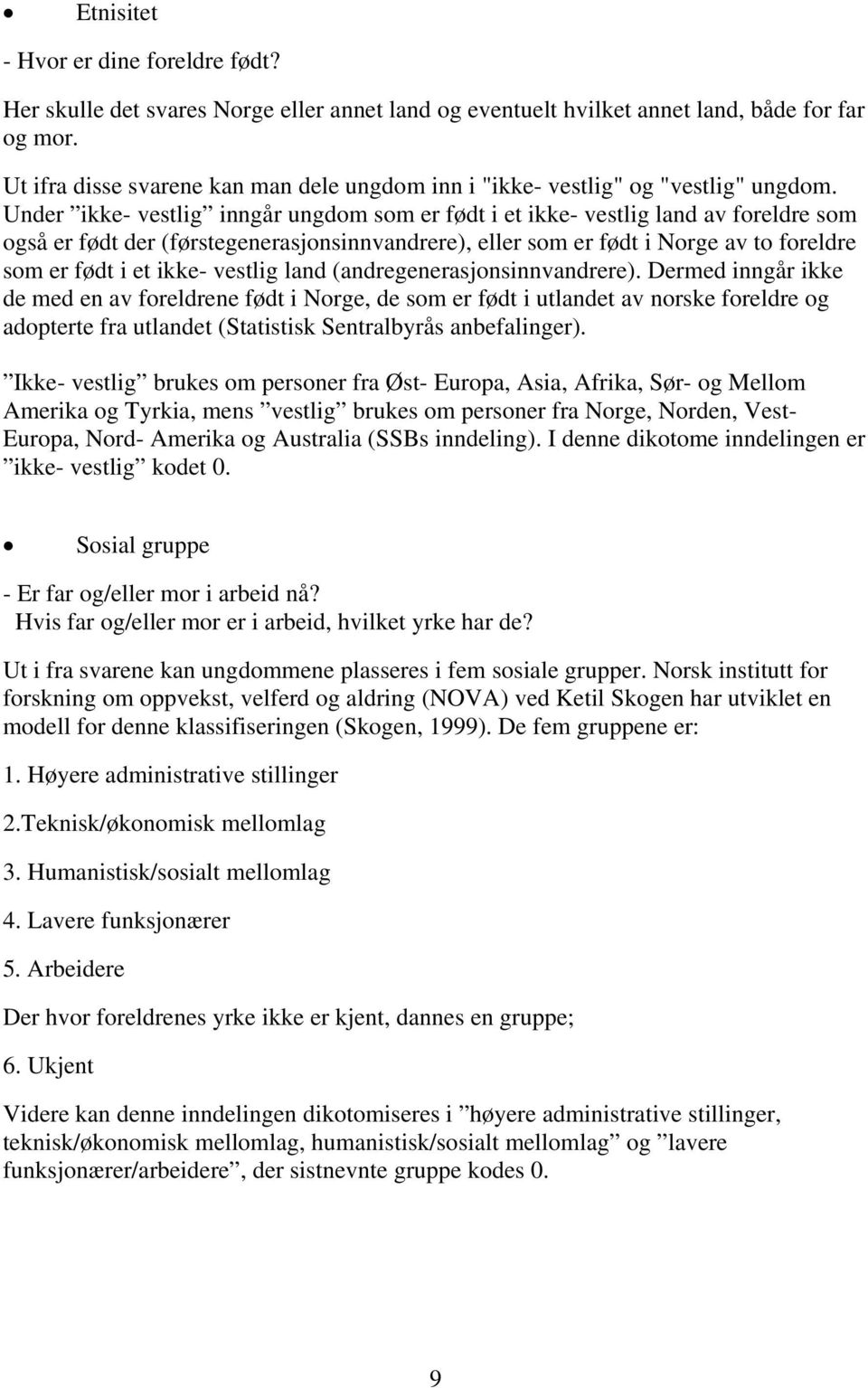 Under ikke- vestlig inngår ungdom som er født i et ikke- vestlig land av foreldre som også er født der (førstegenerasjonsinnvandrere), eller som er født i Norge av to foreldre som er født i et ikke-