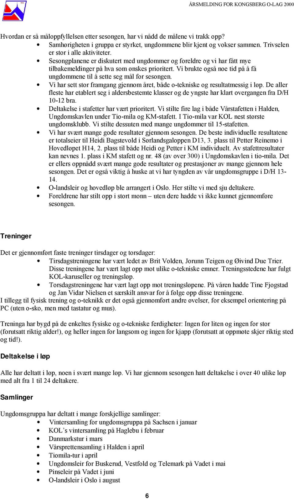 Vi har sett stor framgang gjennom året, både o-tekniske og resultatmessig i løp. De aller fleste har etablert seg i aldersbestemte klasser og de yngste har klart overgangen fra D/H 10-12 bra.