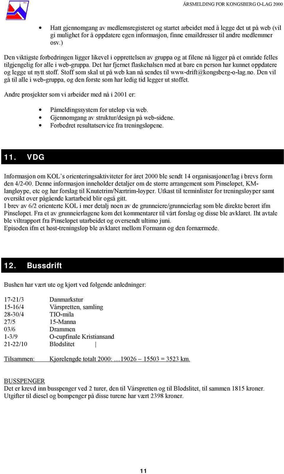 Det har fjernet flaskehalsen med at bare en person har kunnet oppdatere og legge ut nytt stoff. Stoff som skal ut på web kan nå sendes til www-drift@kongsberg-o-lag.no.